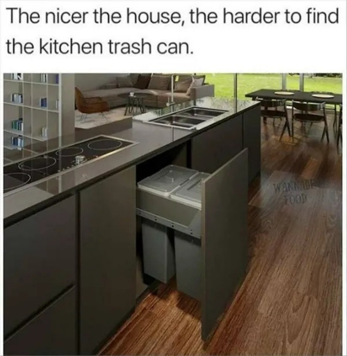 The nicer the house, the harder to find the kitchen trash can. Wannabe Food