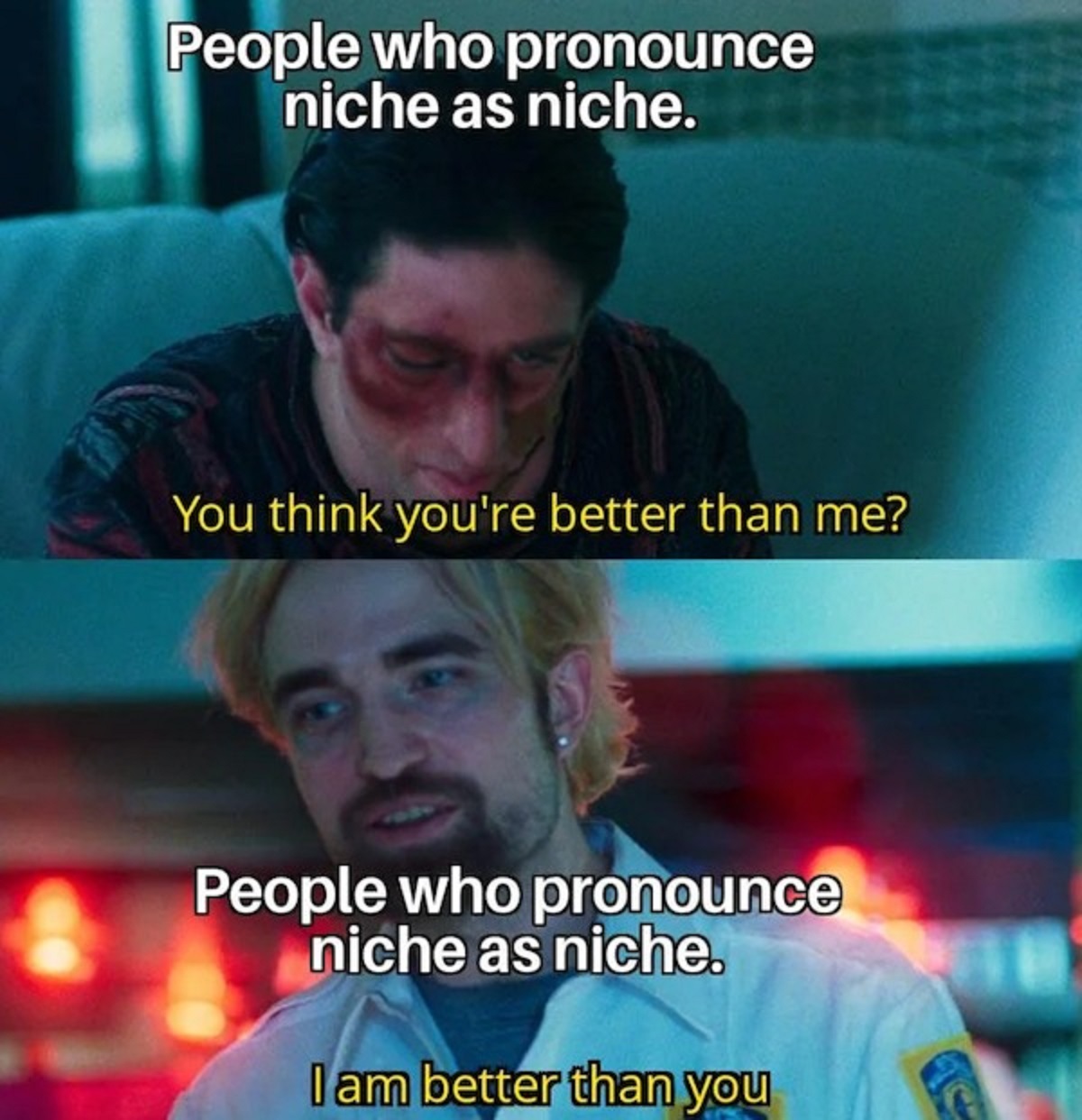 people who back into parking spots meme - People who pronounce niche as niche. You think you're better than me? People who pronounce niche as niche. I am better than you