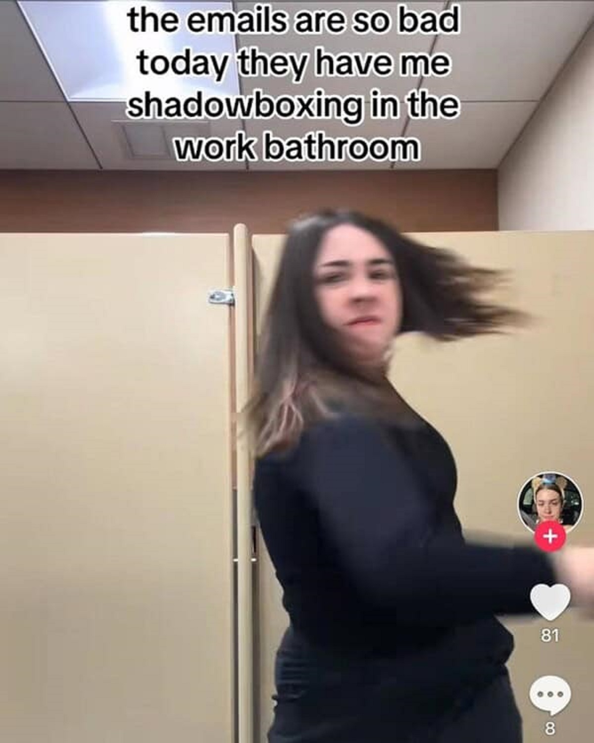 girl - the emails are so bad today they have me shadowboxing in the work bathroom 81 8