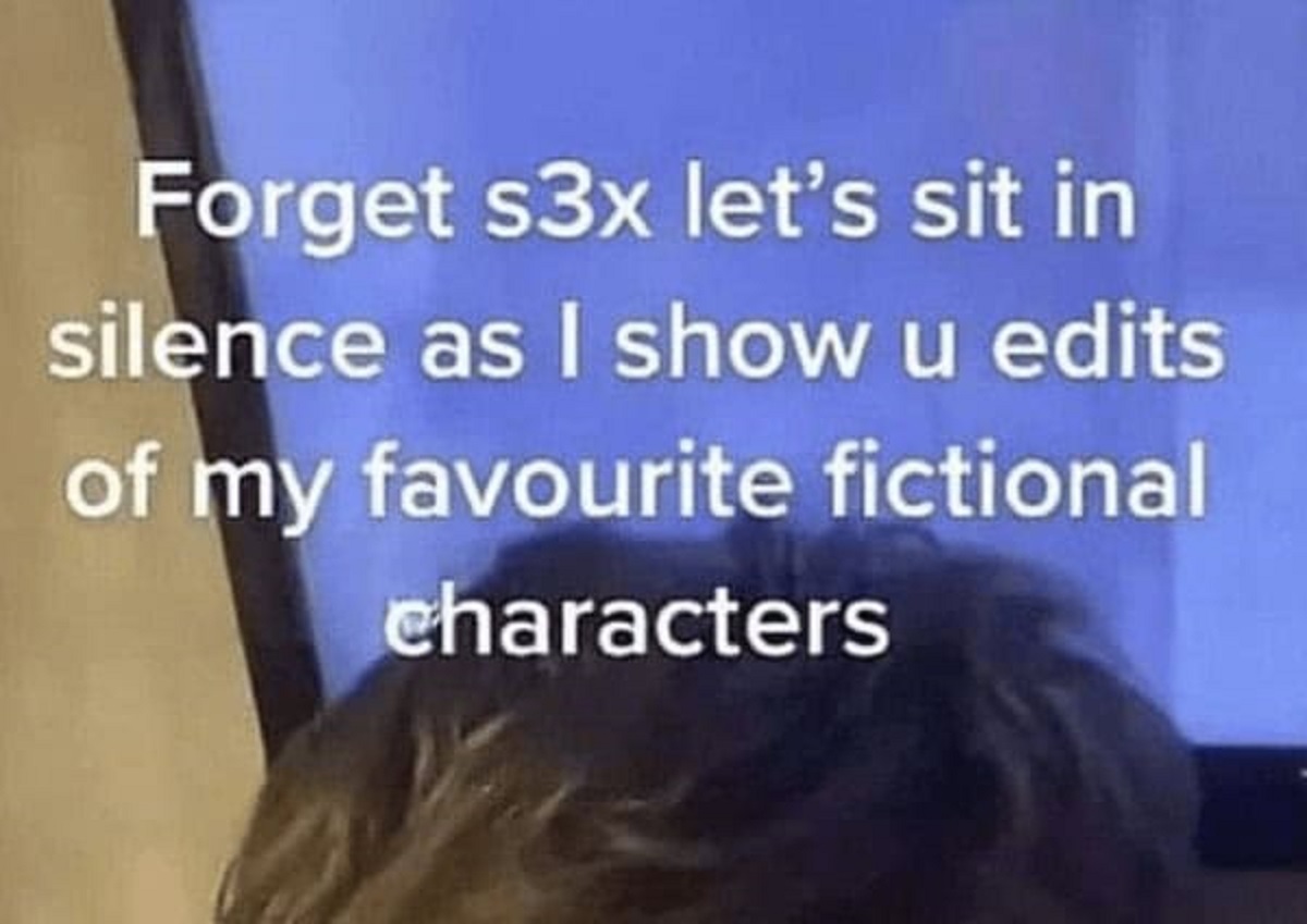 girl - Forget s3x let's sit in silence as I show u edits of my favourite fictional characters