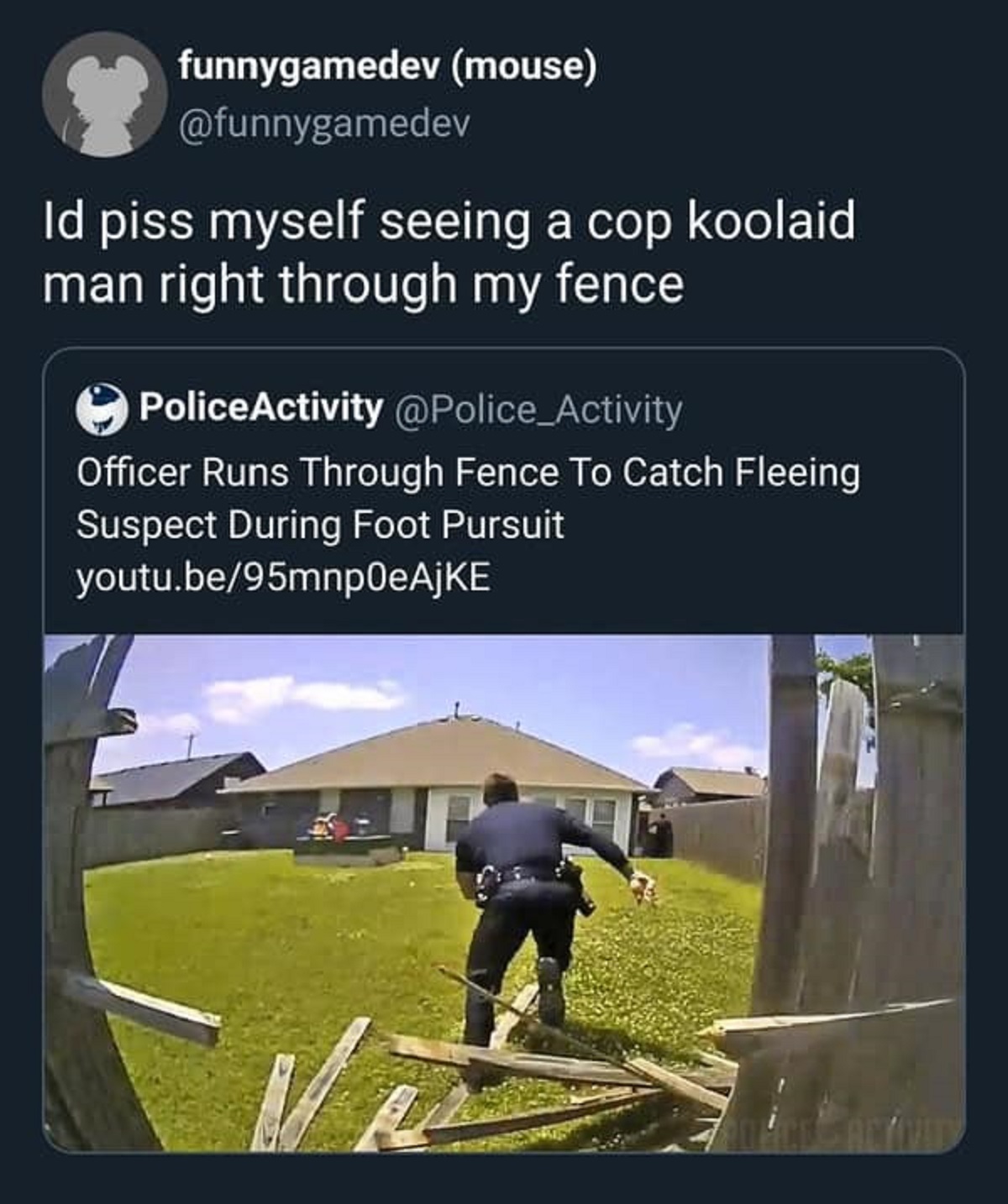 grass - funnygamedev mouse Id piss myself seeing a cop koolaid man right through my fence PoliceActivity Officer Runs Through Fence To Catch Fleeing Suspect During Foot Pursuit youtu.be95mnp0eAjKE