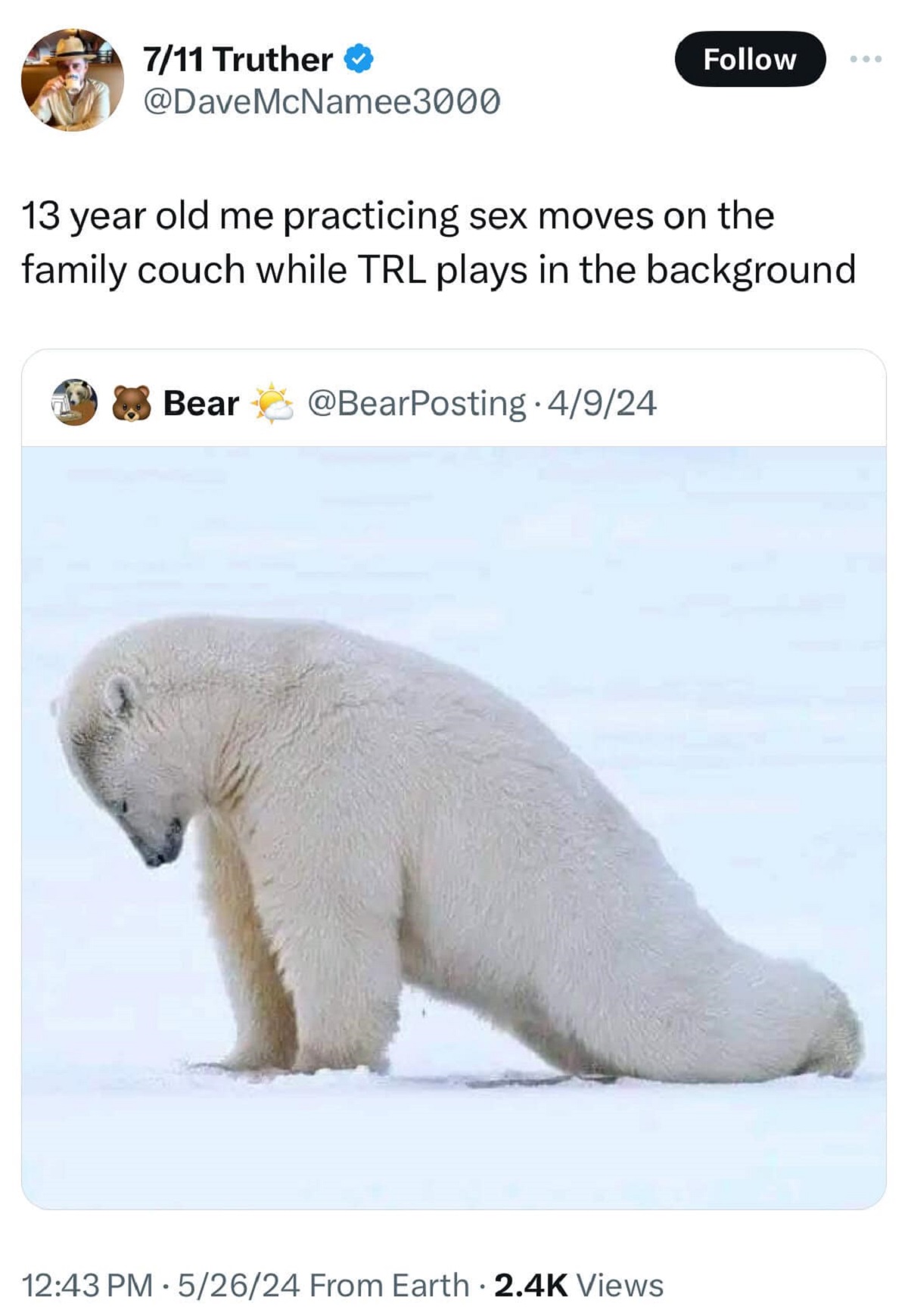 freaky polar bear - 711 Truther McNamee3000 13 year old me practicing sex moves on the family couch while Trl plays in the background Bear 4924 52624 From Earth Views