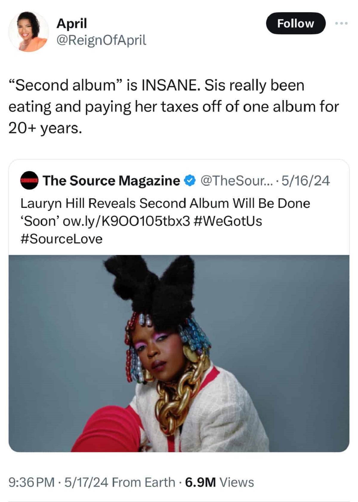 Lauryn Hill - April "Second album" is Insane. Sis really been eating and paying her taxes off of one album for 20 years. The Source Magazine .... 51624 Lauryn Hill Reveals Second Album Will Be Done 'Soon' ow.lyK900105tbx3 51724 From Earth 6.9M Views