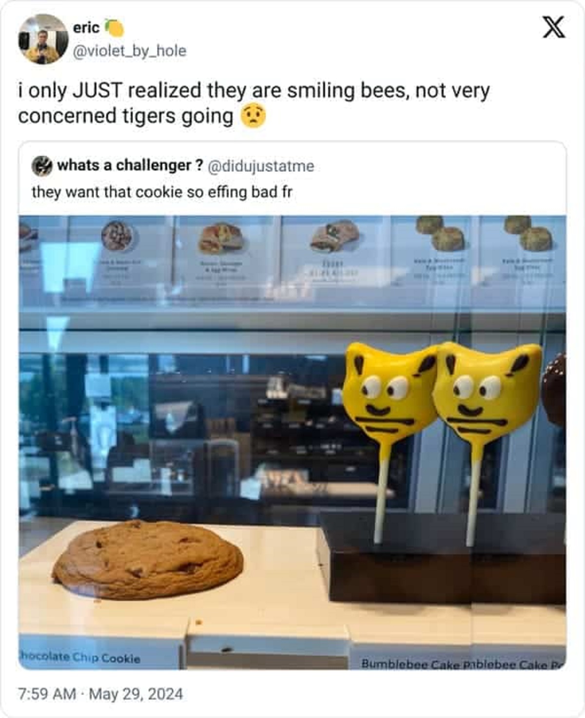 he wants that effing cookie - eric i only Just realized they are smiling bees, not very concerned tigers going whats a challenger? they want that cookie so effing bad fr X hocolate Chip Cookie Bumblebee Cake Pablebee Cake P
