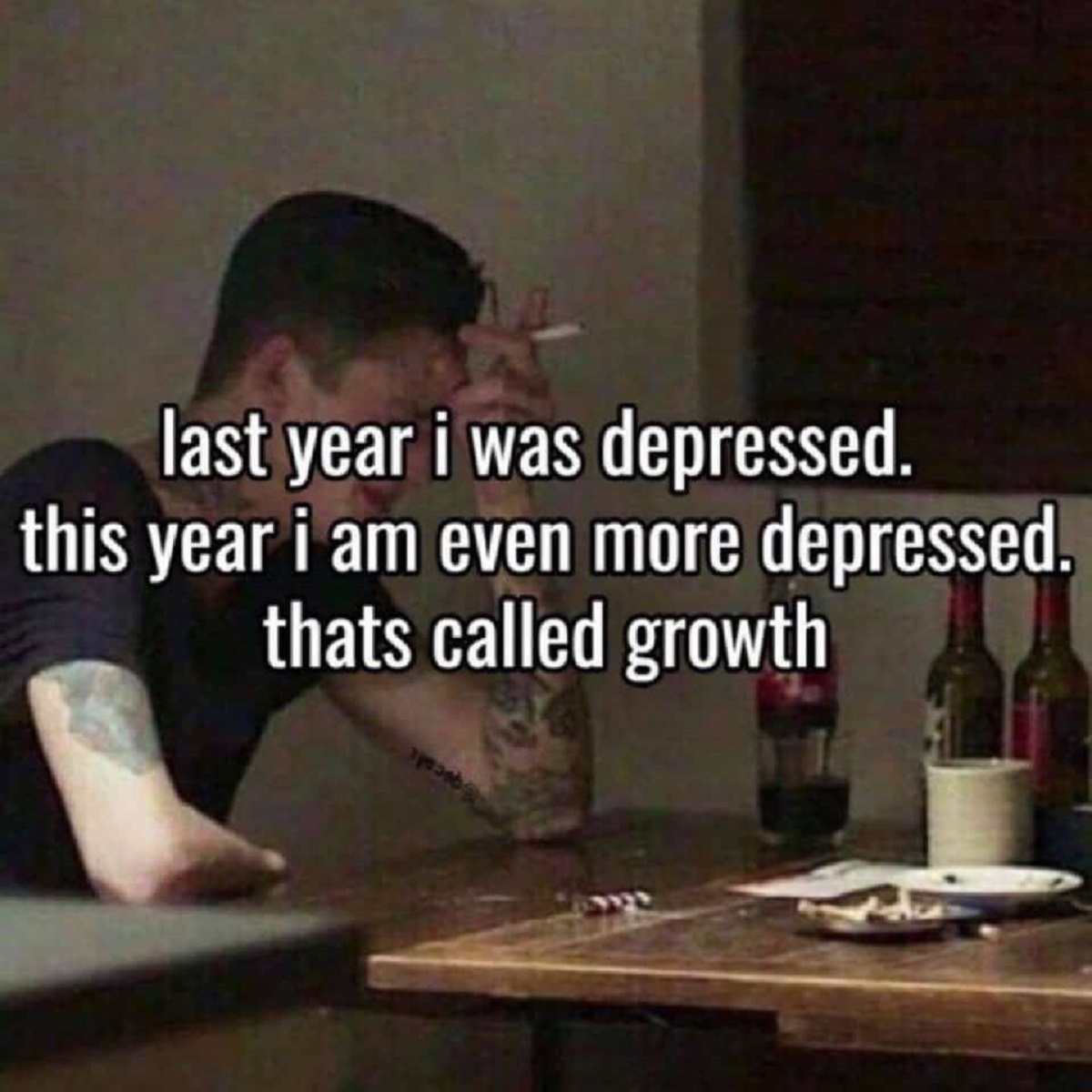 Meme - last year i was depressed. this year i am even more depressed. thats called growth