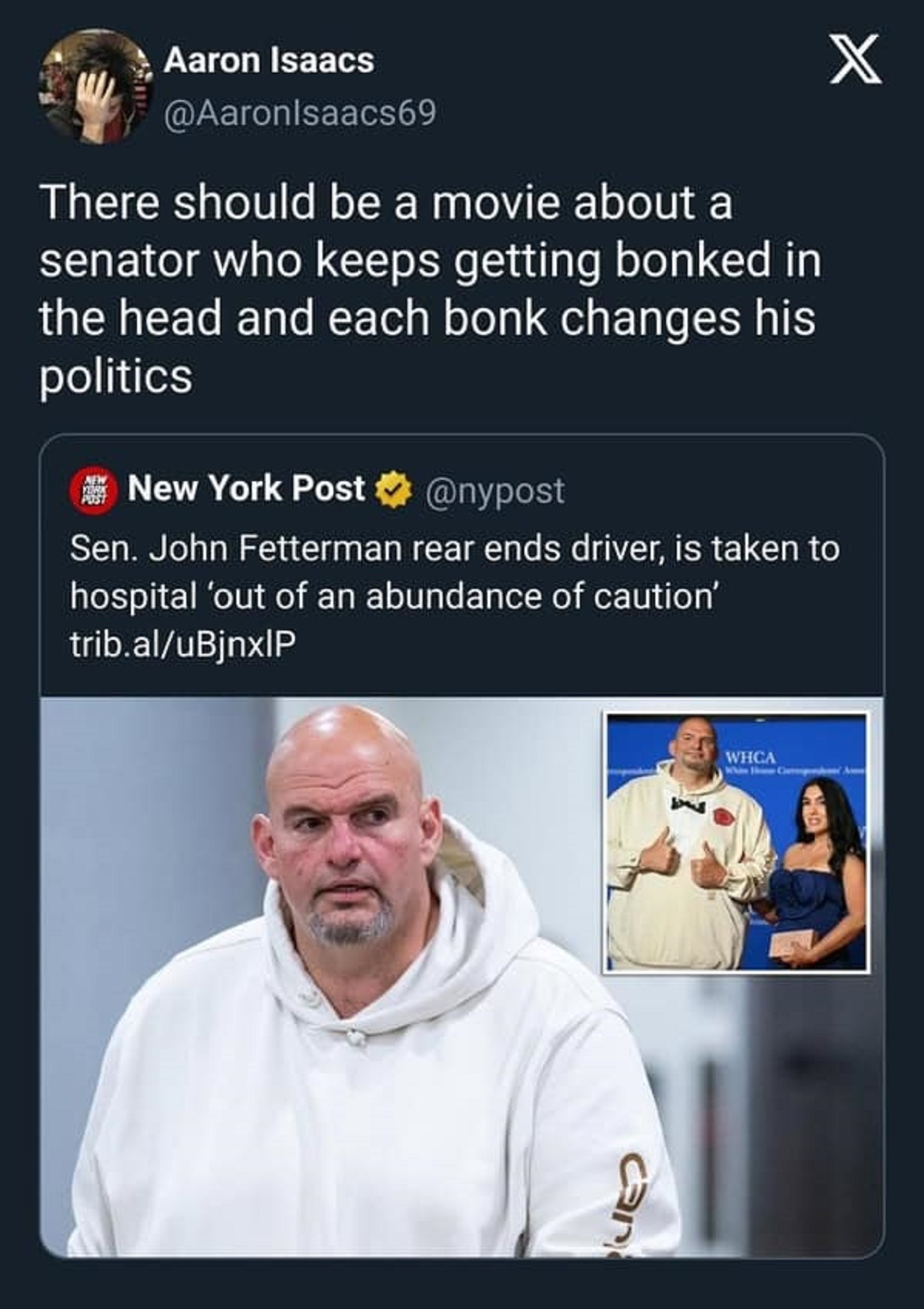 senior citizen - Aaron Isaacs There should be a movie about a senator who keeps getting bonked in the head and each bonk changes his politics New York Post Sen. John Fetterman rear ends driver, is taken to hospital 'out of an abundance of caution' trib.al