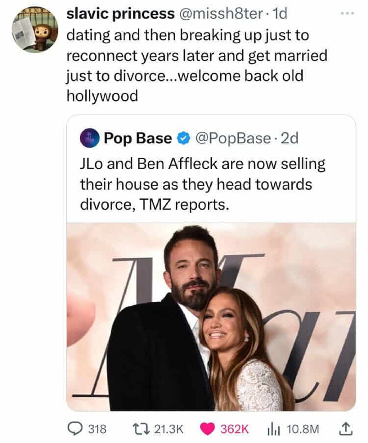 j lo and ben - slavic princess . 1d dating and then breaking up just to reconnect years later and get married just to divorce...welcome back old hollywood Pop Base 2d JLo and Ben Affleck are now selling their house as they head towards divorce, Tmz report