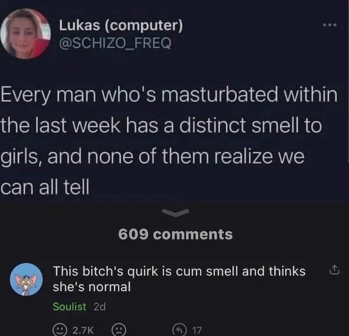 screenshot - Lukas computer Every man who's masturbated within the last week has a distinct smell to girls, and none of them realize we can all tell 609 This bitch's quirk is cum smell and thinks. she's normal Soulist 2d 17