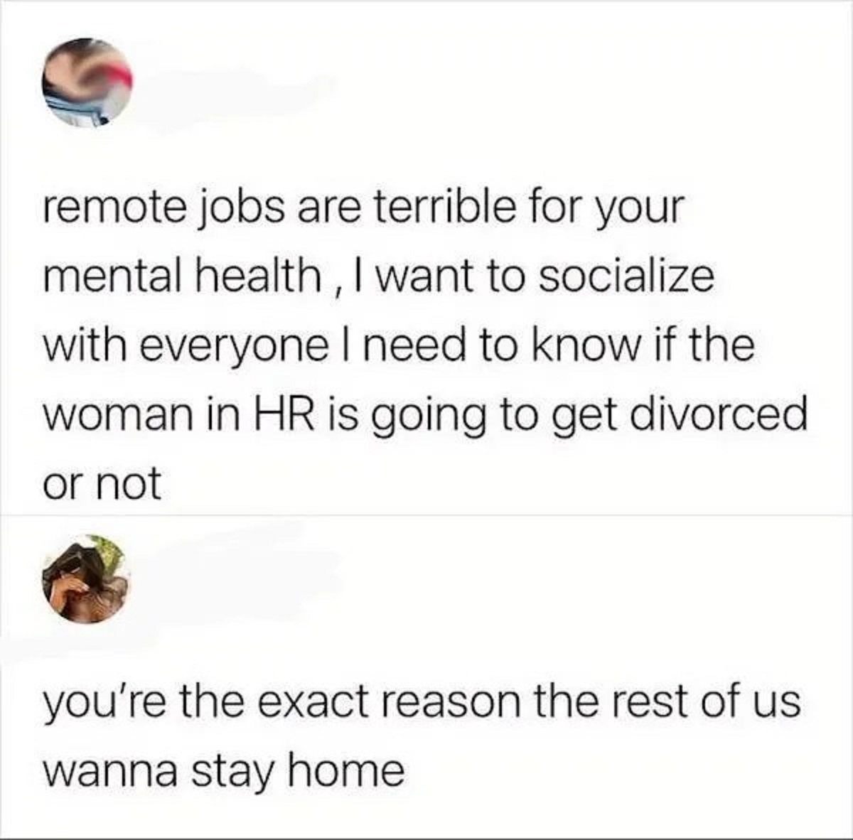 screenshot - remote jobs are terrible for your mental health, I want to socialize with everyone I need to know if the woman in Hr is going to get divorced or not you're the exact reason the rest of us wanna stay home