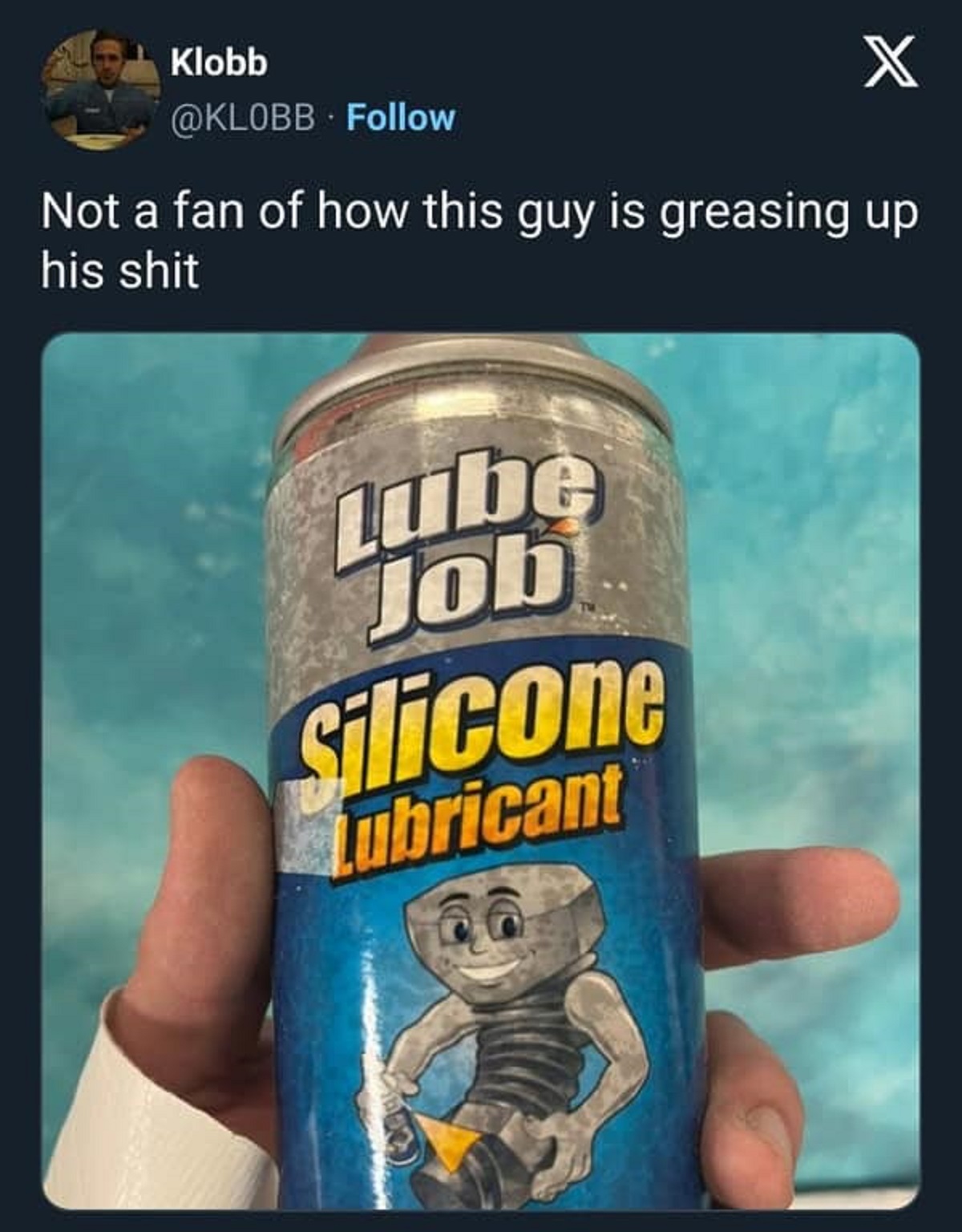 poster - Klobb X Not a fan of how this guy is greasing up his shit Lube Job Silicone ubricant