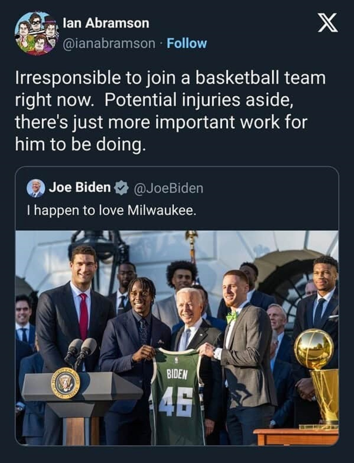 milwaukee bucks joe biden - lan Abramson X Irresponsible to join a basketball team right now. Potential injuries aside, there's just more important work for him to be doing. Joe Biden Biden I happen to love Milwaukee. Biden 46