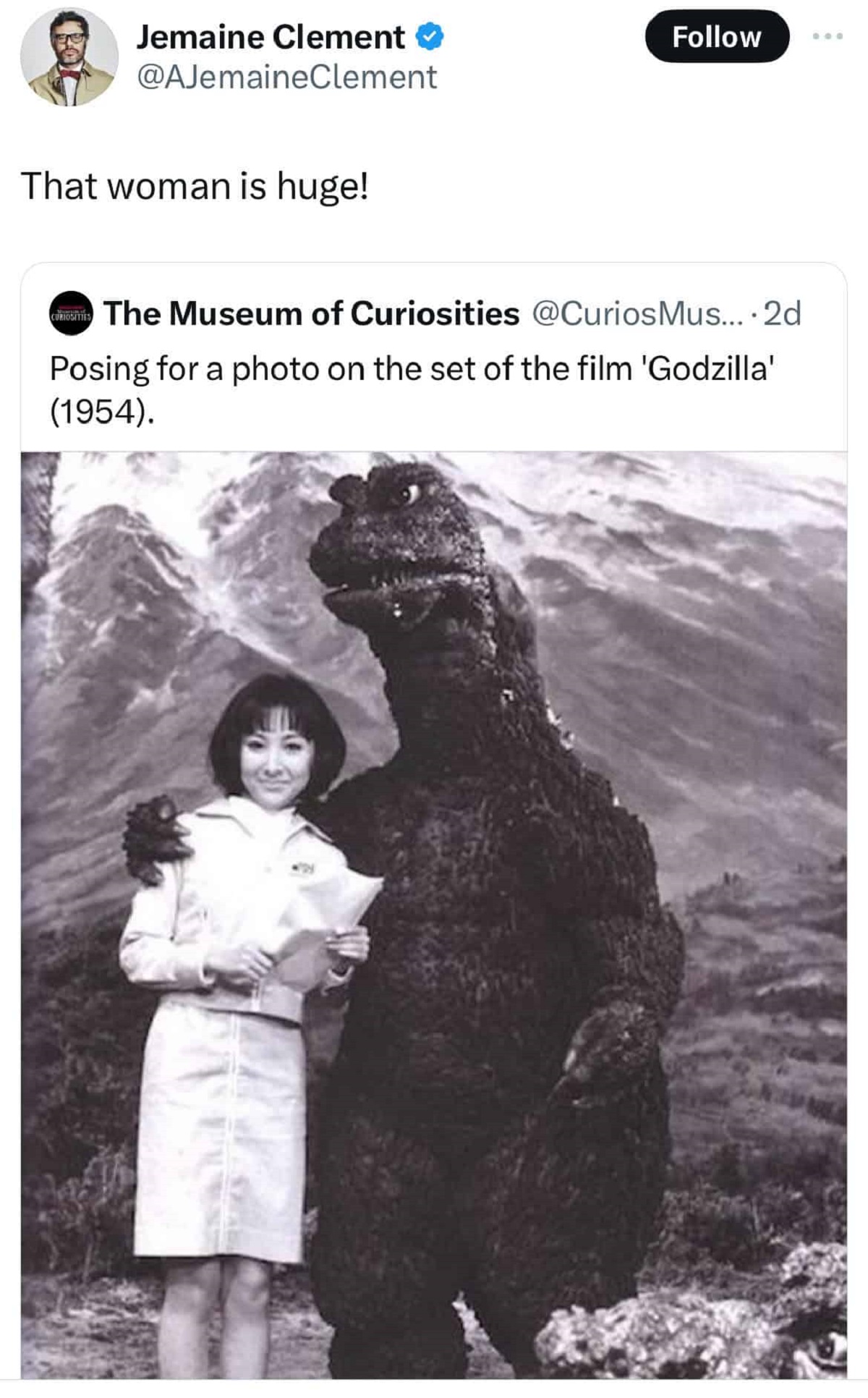 godzilla pick up lines - Jemaine Clement Clement That woman is huge! The Museum of Curiosities Mus.... 2d Posing for a photo on the set of the film 'Godzilla' 1954.