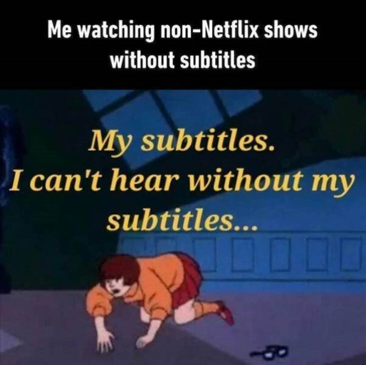 cartoon - Me watching nonNetflix shows without subtitles My subtitles. I can't hear without my subtitles...