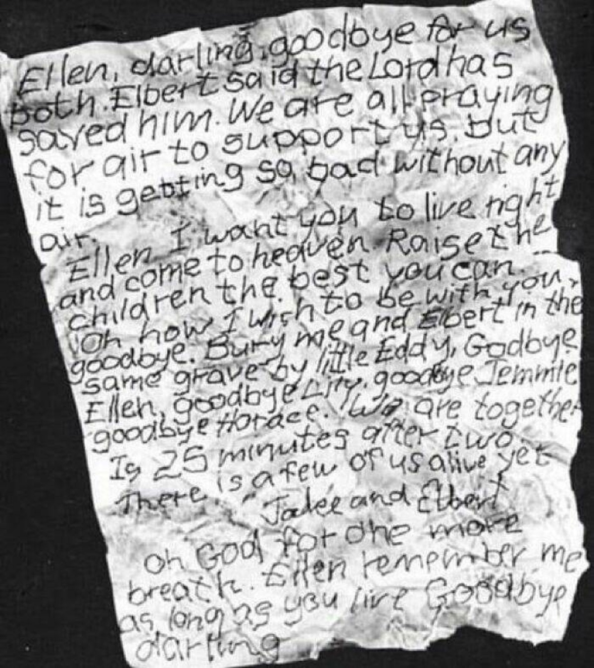 letter from a trapped coal miner - Ellen, darling goodbye for us both Elbert said the Lord has. Saved him. We are all praying. for air to supportus. it is getting so bad without any aur and come to heaven Raise the children the best you can. Oh how I wish