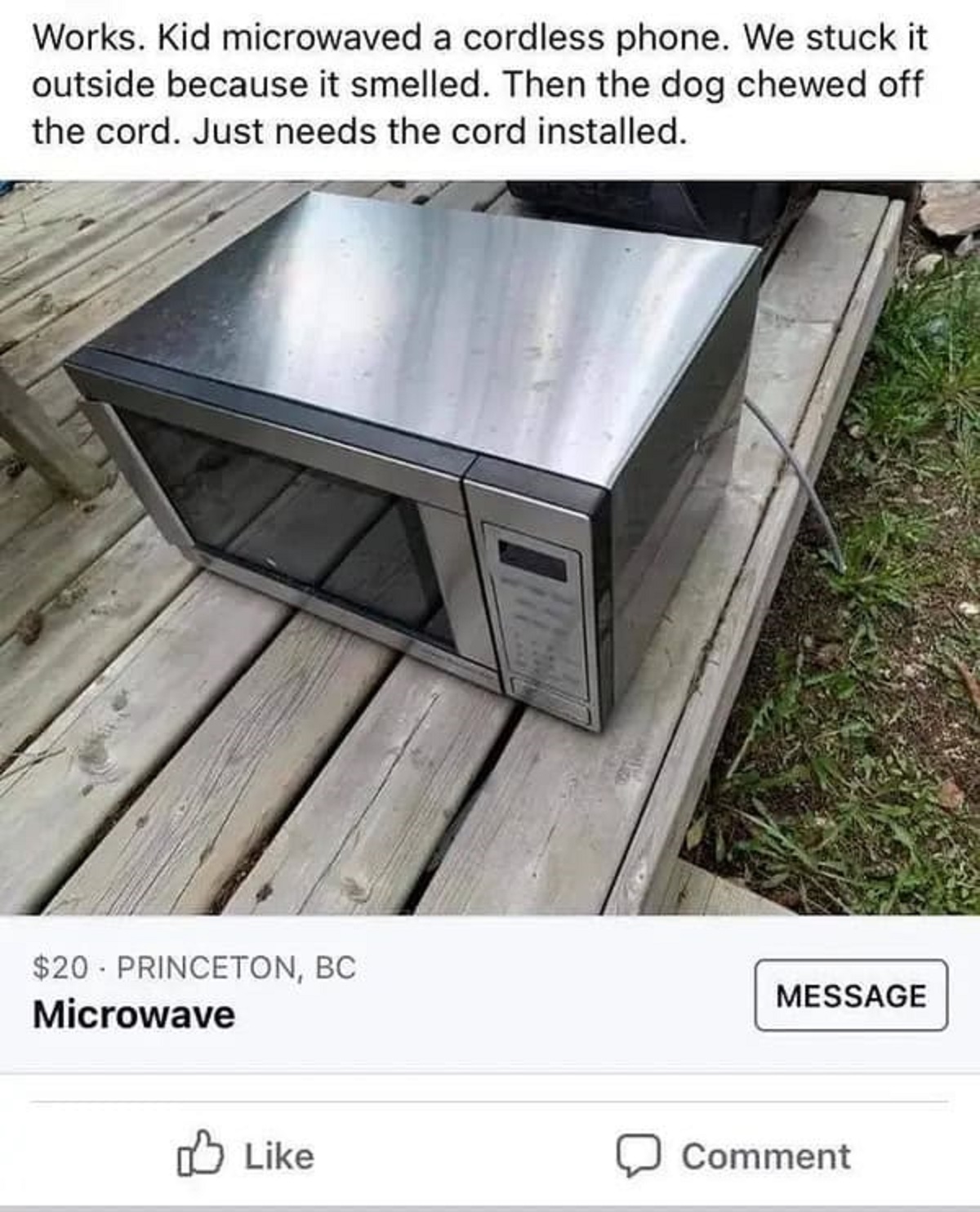 screenshot - Works. Kid microwaved a cordless phone. We stuck it outside because it smelled. Then the dog chewed off the cord. Just needs the cord installed. $20 Princeton, Bc Microwave Message Comment