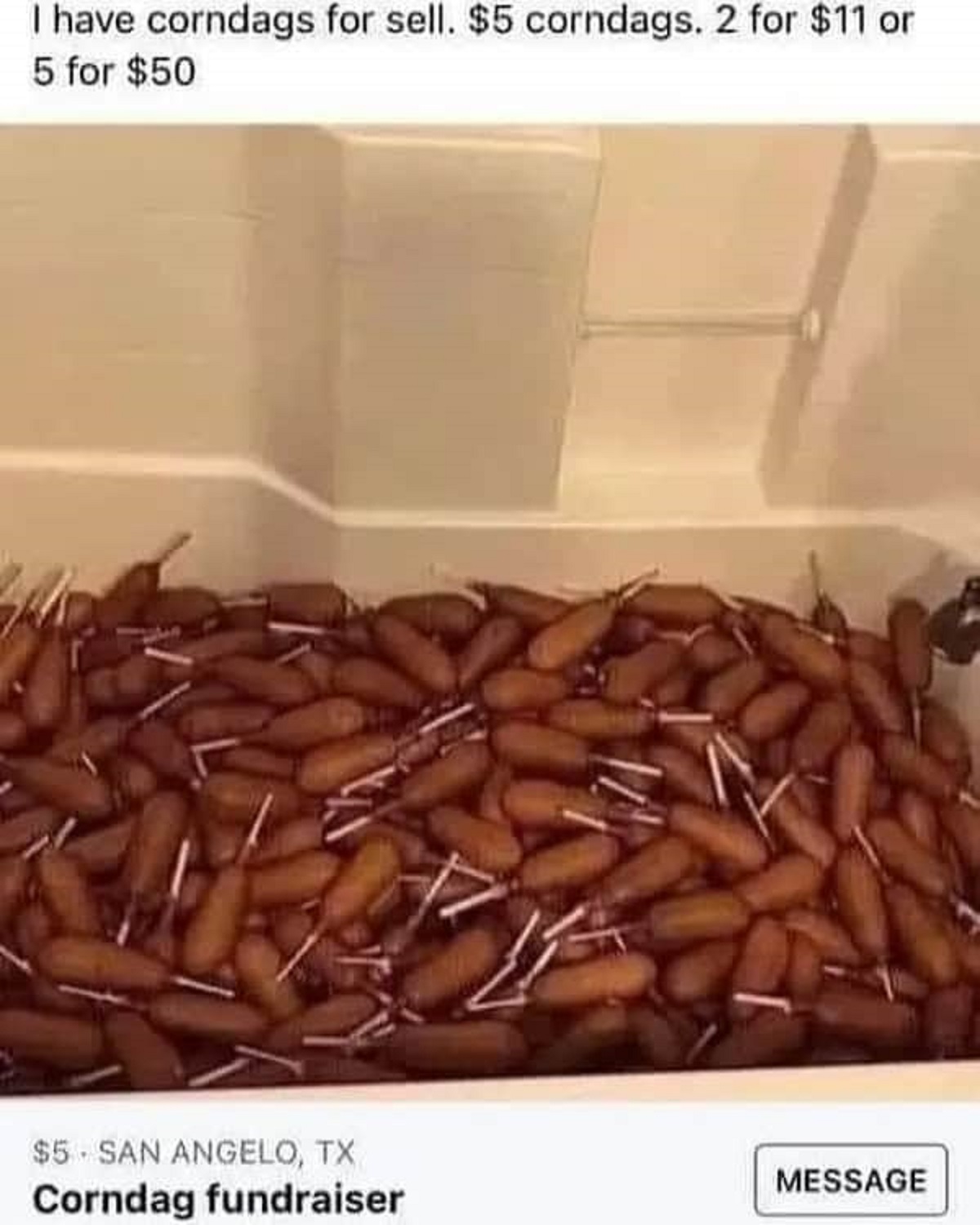 corn dog bathtub - I have corndags for sell. $5 corndags. 2 for $11 or 5 for $50 $5 San Angelo, Tx Corndag fundraiser Message