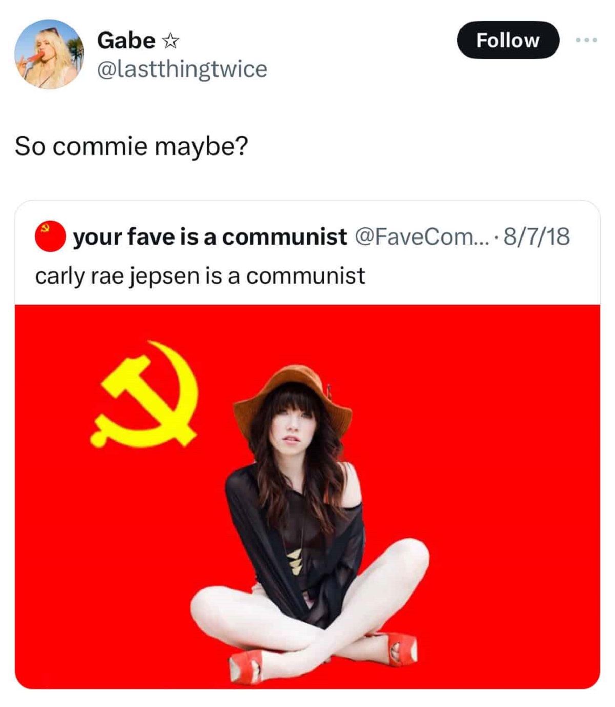 Gabe So commie maybe? 000 your fave is a communist .... 8718 carly rae jepsen is a communist Q