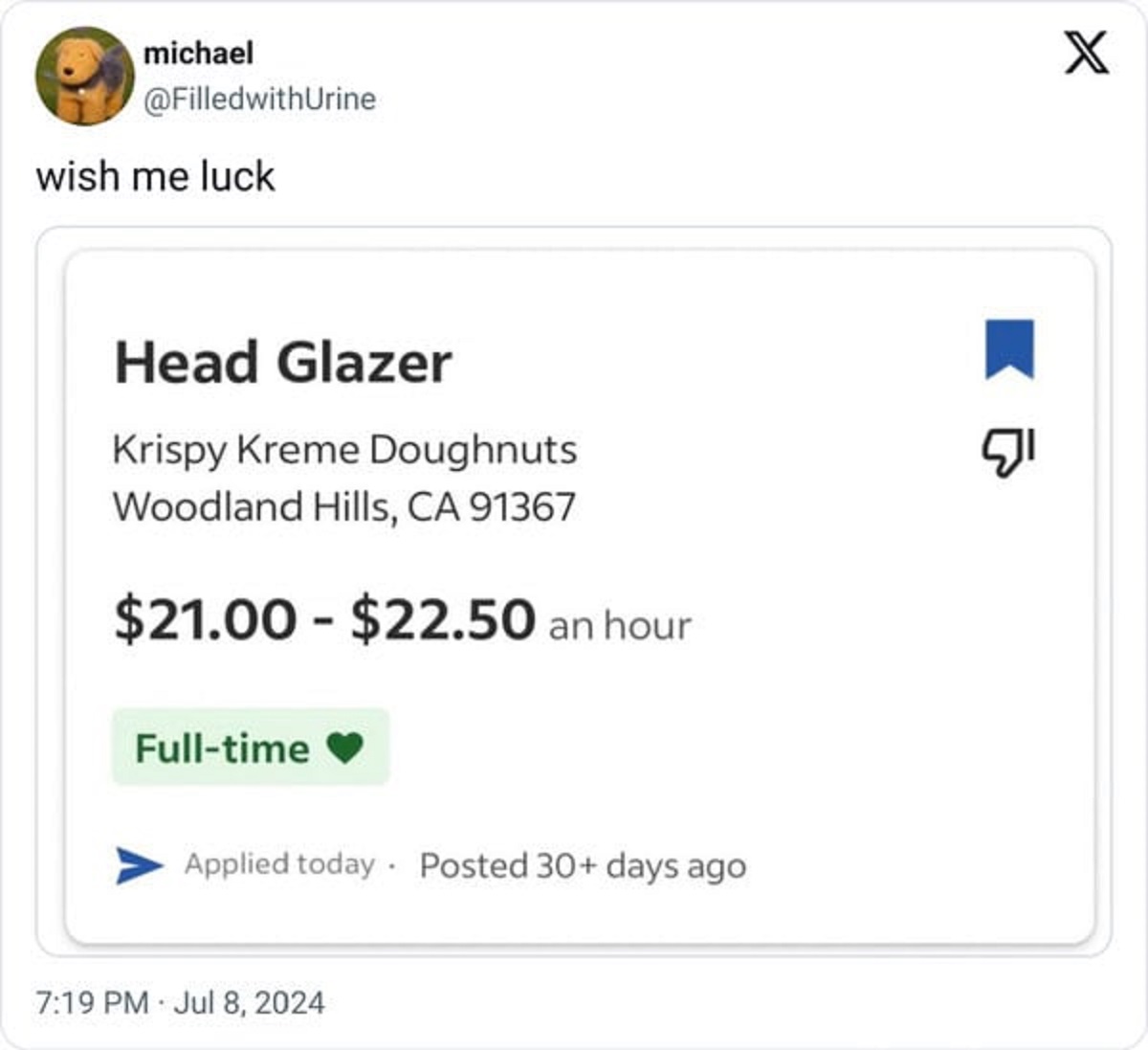 screenshot - michael wish me luck Head Glazer Krispy Kreme Doughnuts Woodland Hills, Ca 91367 $21.00 $22.50 an hour Fulltime Applied today Posted 30 days ago X