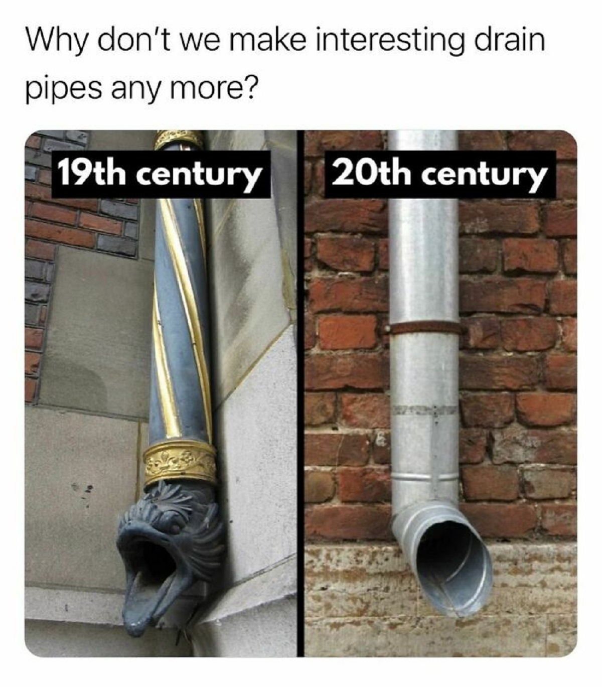 imagine living in a society even - Why don't we make interesting drain pipes any more? 19th century 20th century