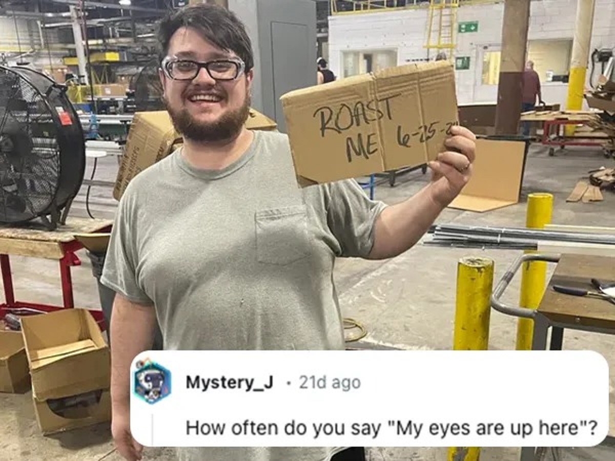 carton - Roast Me 6252 Mystery_J21d ago How often do you say "My eyes are up here"?