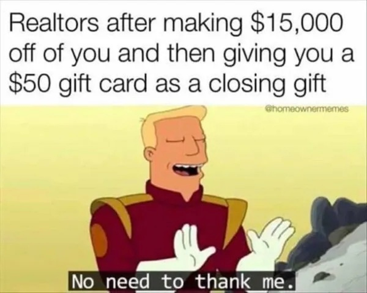 non native english speaker meme - Realtors after making $15,000 off of you and then giving you a $50 gift card as a closing gift. No need to thank me.