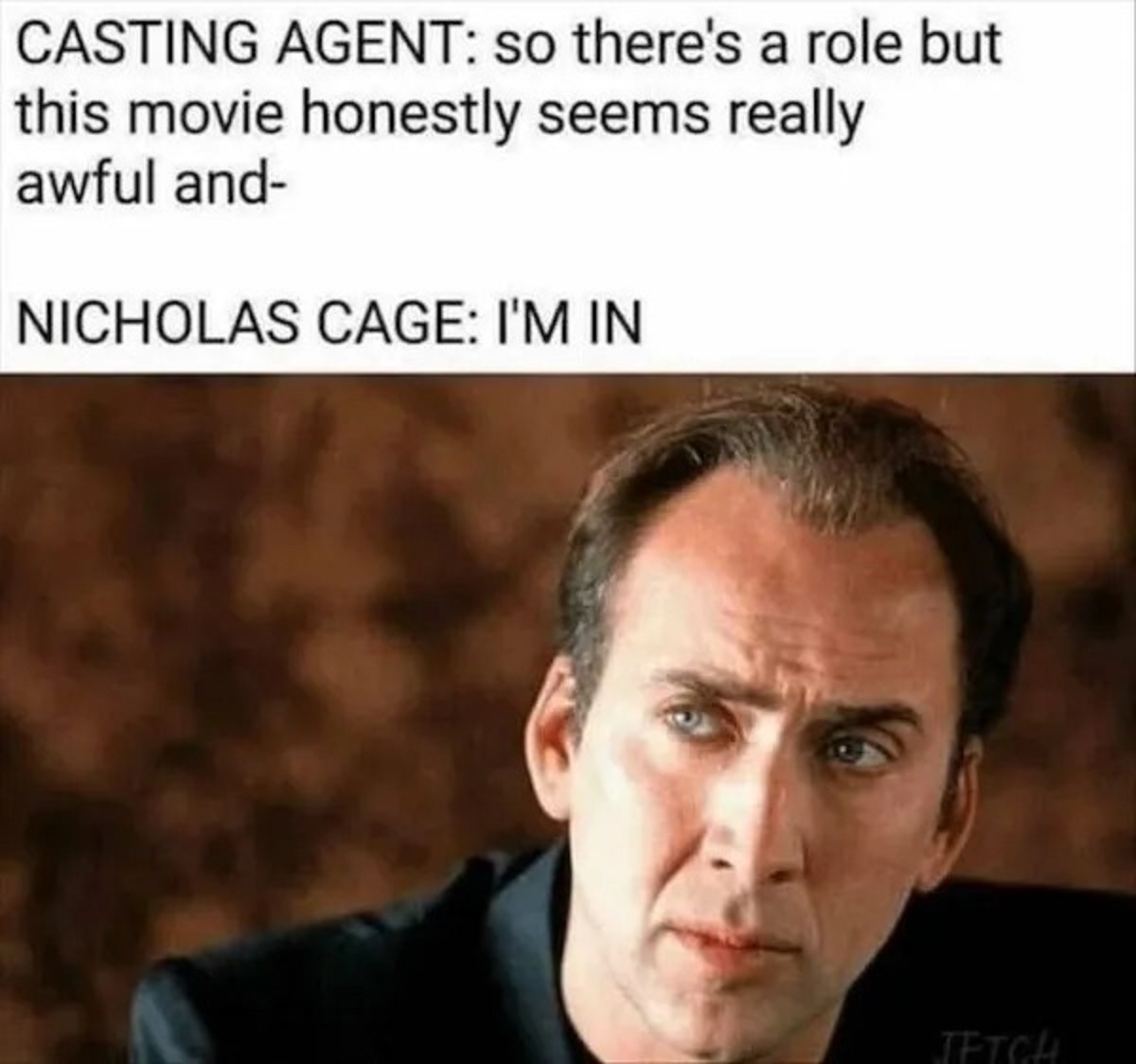 nicolas cage meme - Casting Agent so there's a role but this movie honestly seems really awful and Nicholas Cage I'M In Jetch