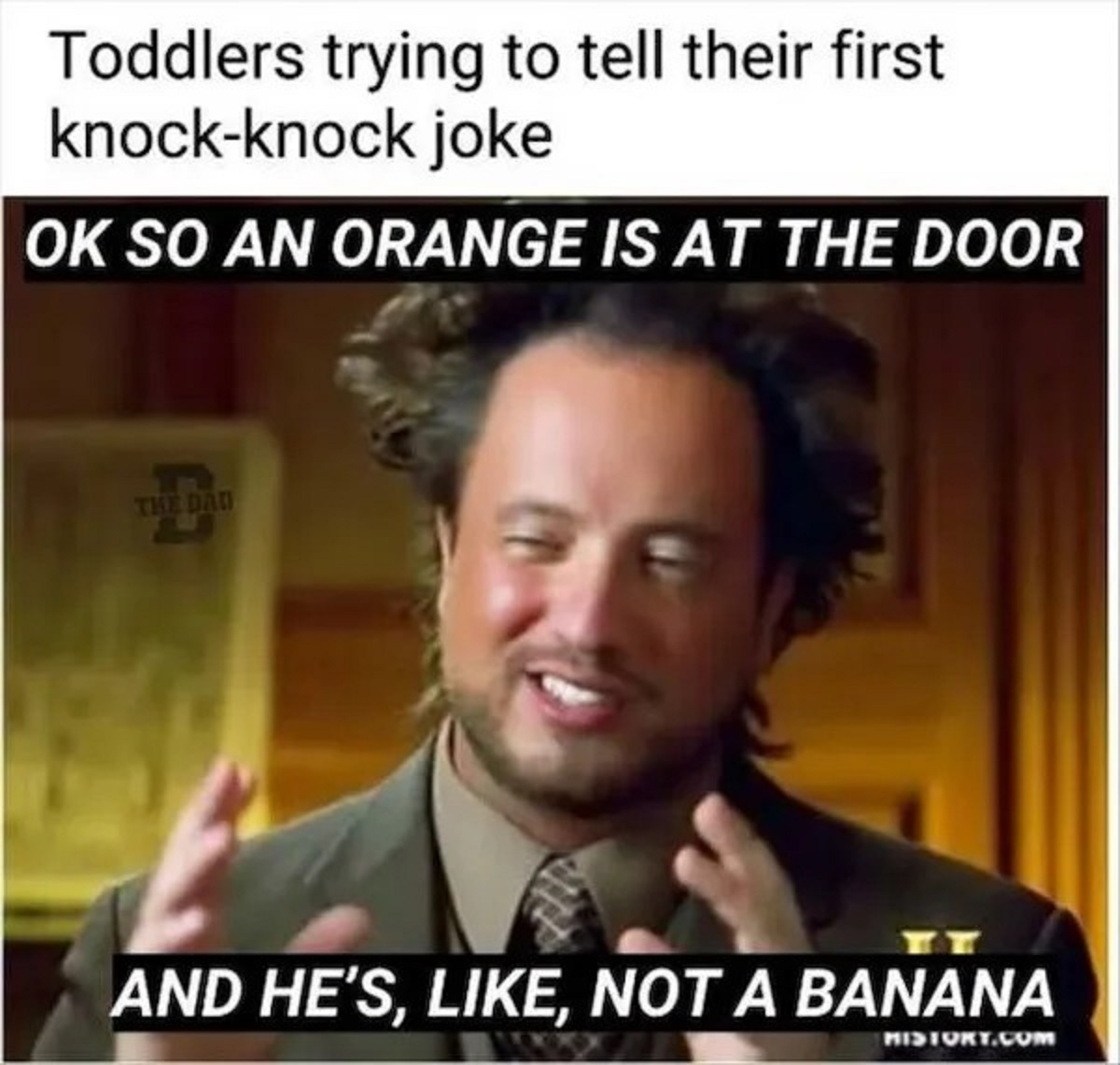 iot meme - Toddlers trying to tell their first knockknock joke Ok So An Orange Is At The Door The Dad And He'S, , Not A Banana History.Com