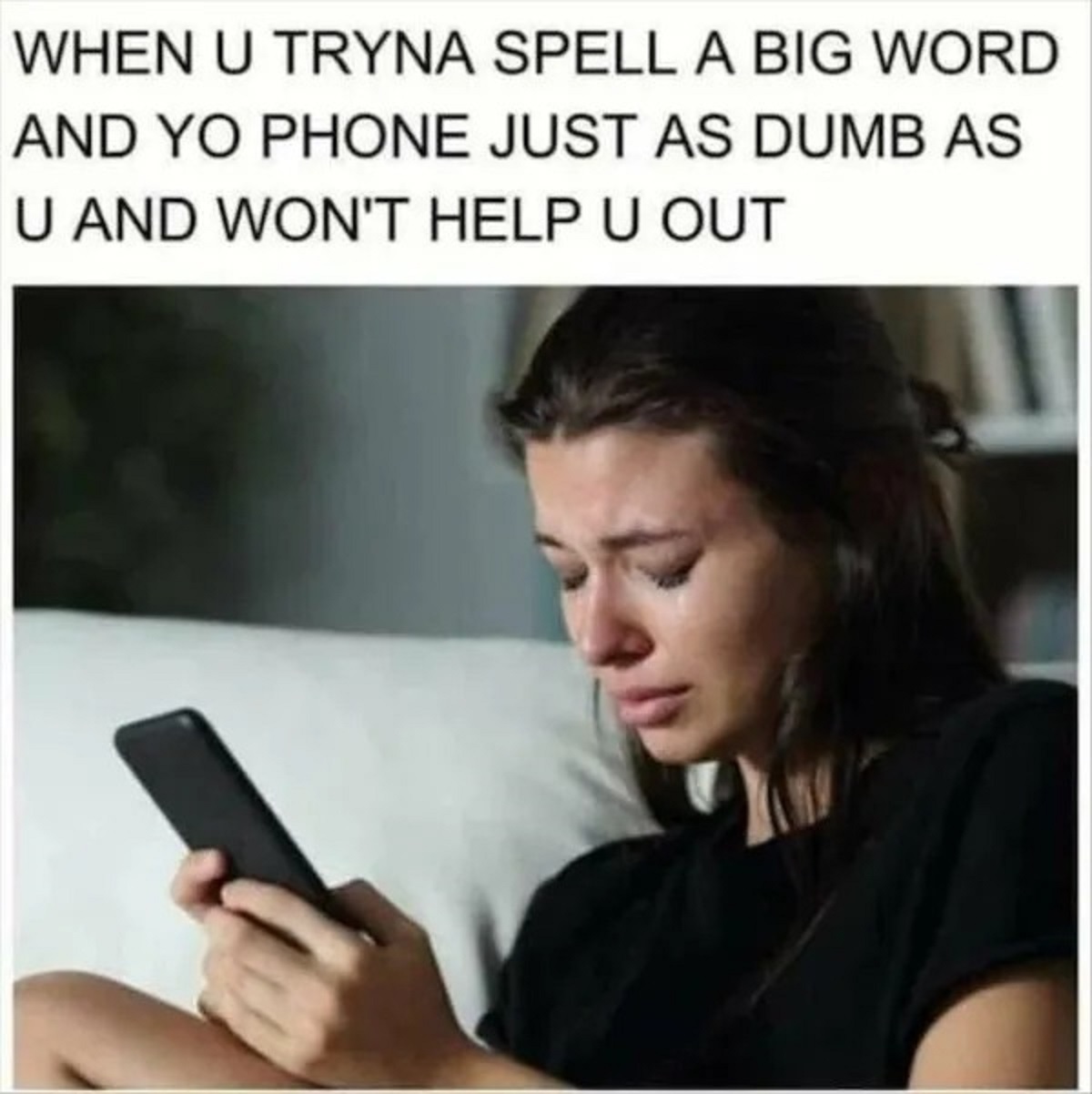 girl crying on phone - When U Tryna Spell A Big Word And Yo Phone Just As Dumb As U And Won'T Help U Out