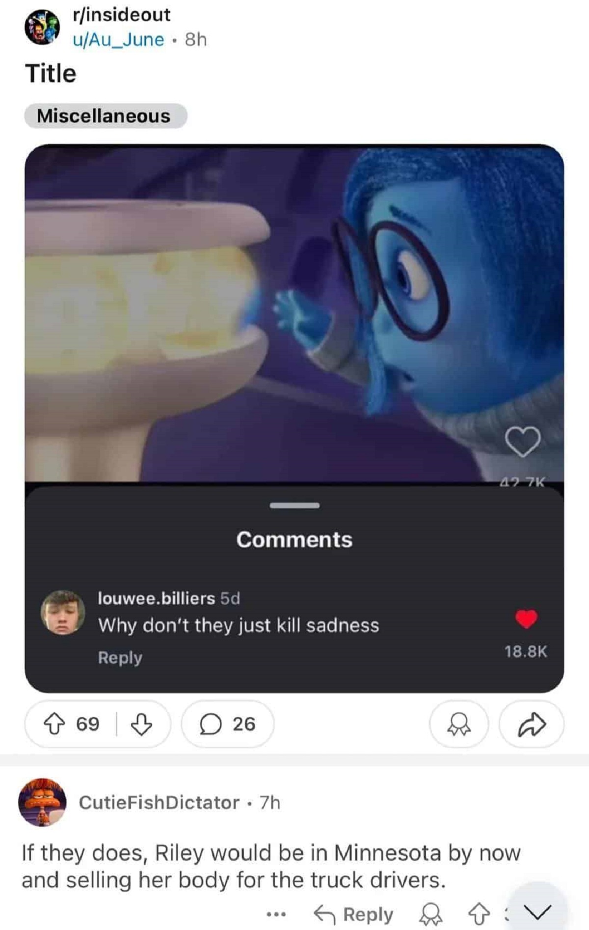 inside out meme - Title rinsideout uAu_June 8h Miscellaneous louwee.billiers 5d Why don't they just kill sadness 69 | 26 CutieFishDictator 7h If they does, Riley would be in Minnesota by now and selling her body for the truck drivers.