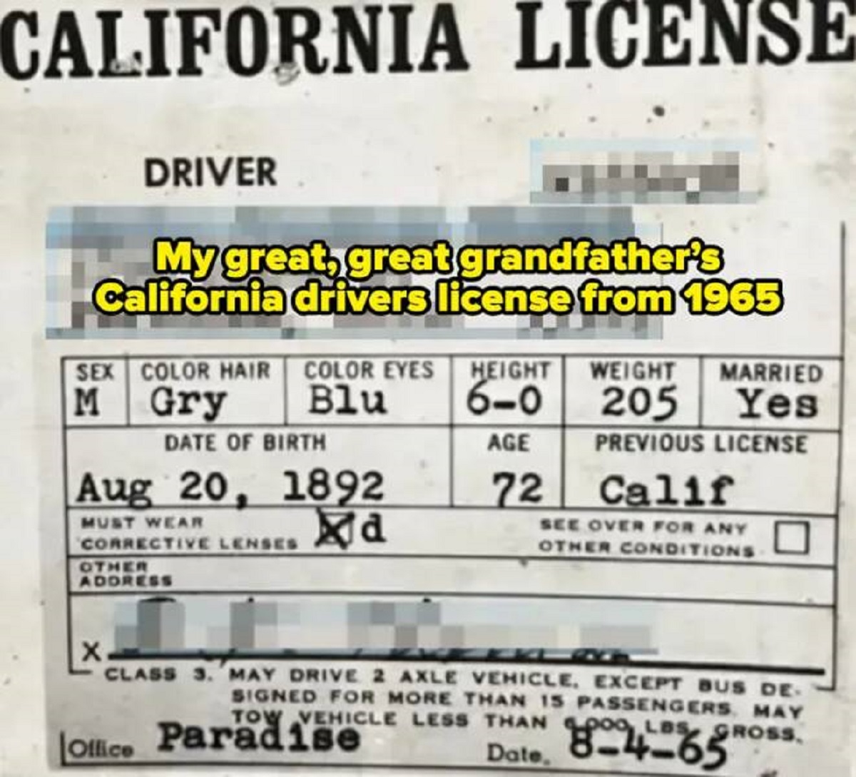 number - California License Driver My great, great grandfather's California drivers license from 1965 Sex Color Hair Color Eyes Height Weight M Gry Blu Date Of Birth Married 60 205 Yes Age Previous License Must Wear Corrective Lenses d Other Address 72 Ca