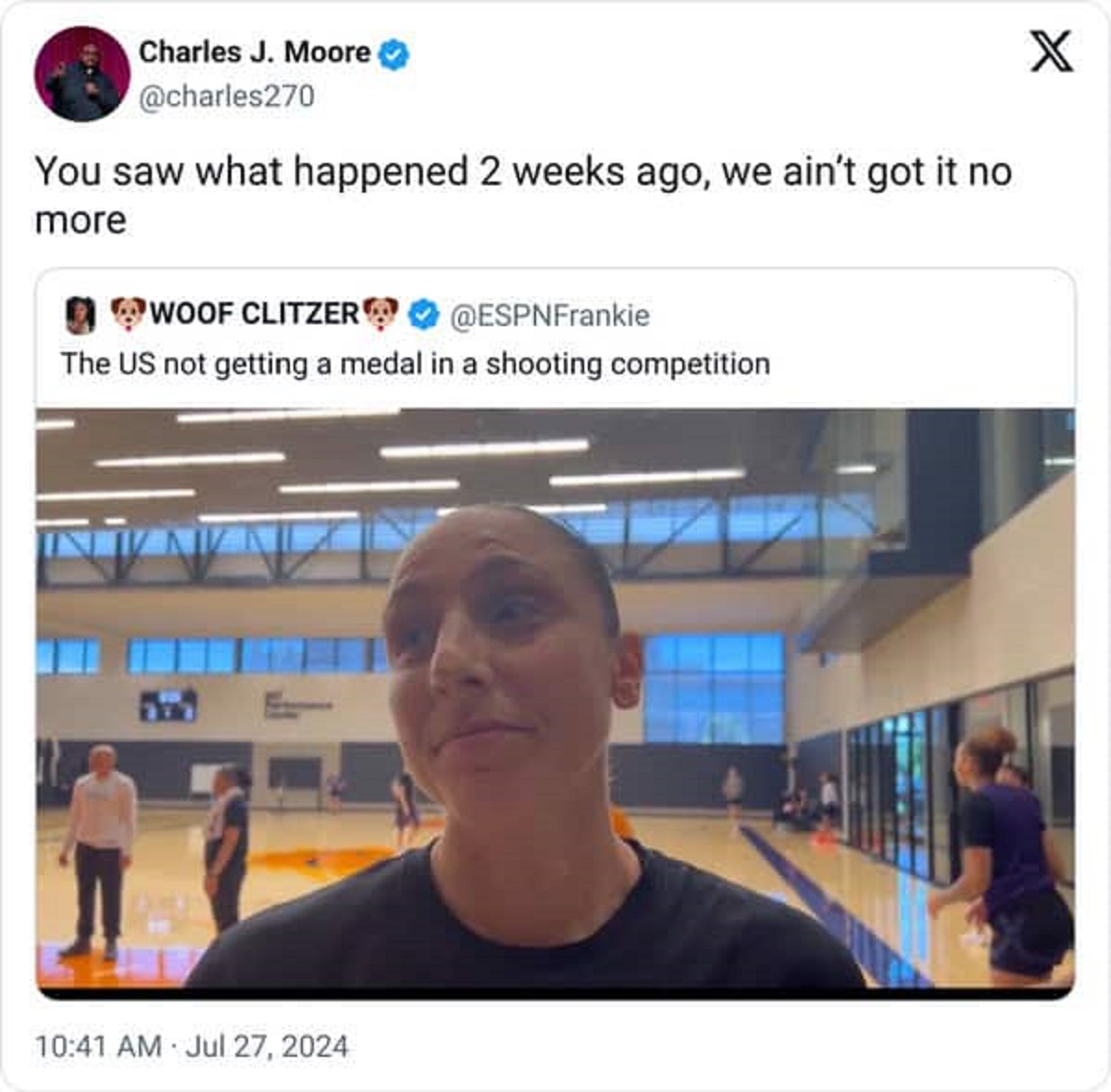 Basketball - Charles J. Moore You saw what happened 2 weeks ago, we ain't got it no. more Woof Clitzer The Us not getting a medal in a shooting competition 5 X