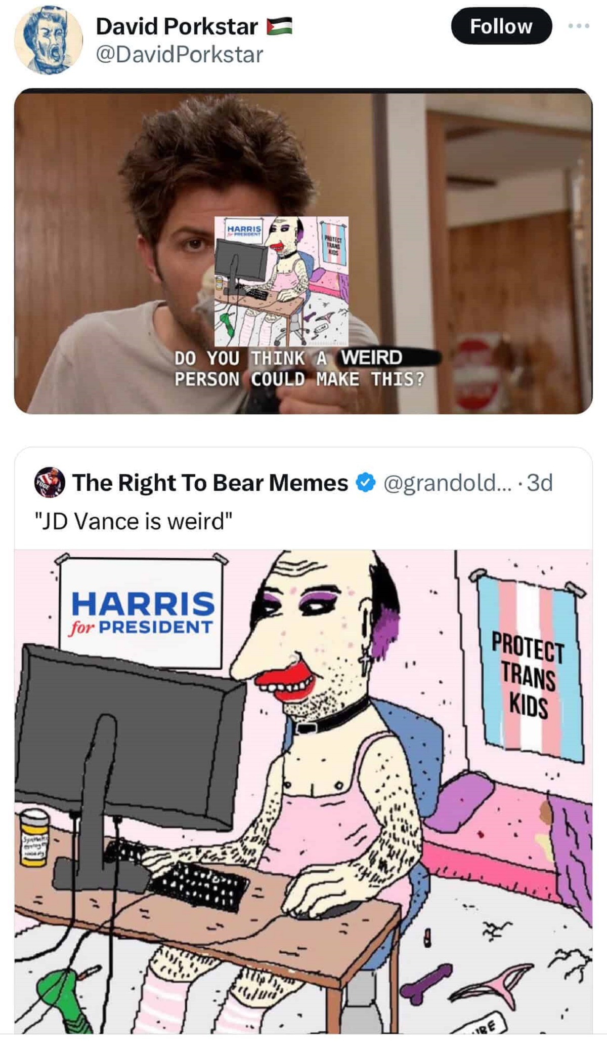 Internet meme - David Porkstar Do You Think A Weird Person Could Make This? The Right To Bear Memes .... 3d "Jd Vance is weird" Harris for President Protect Trans Kids 2