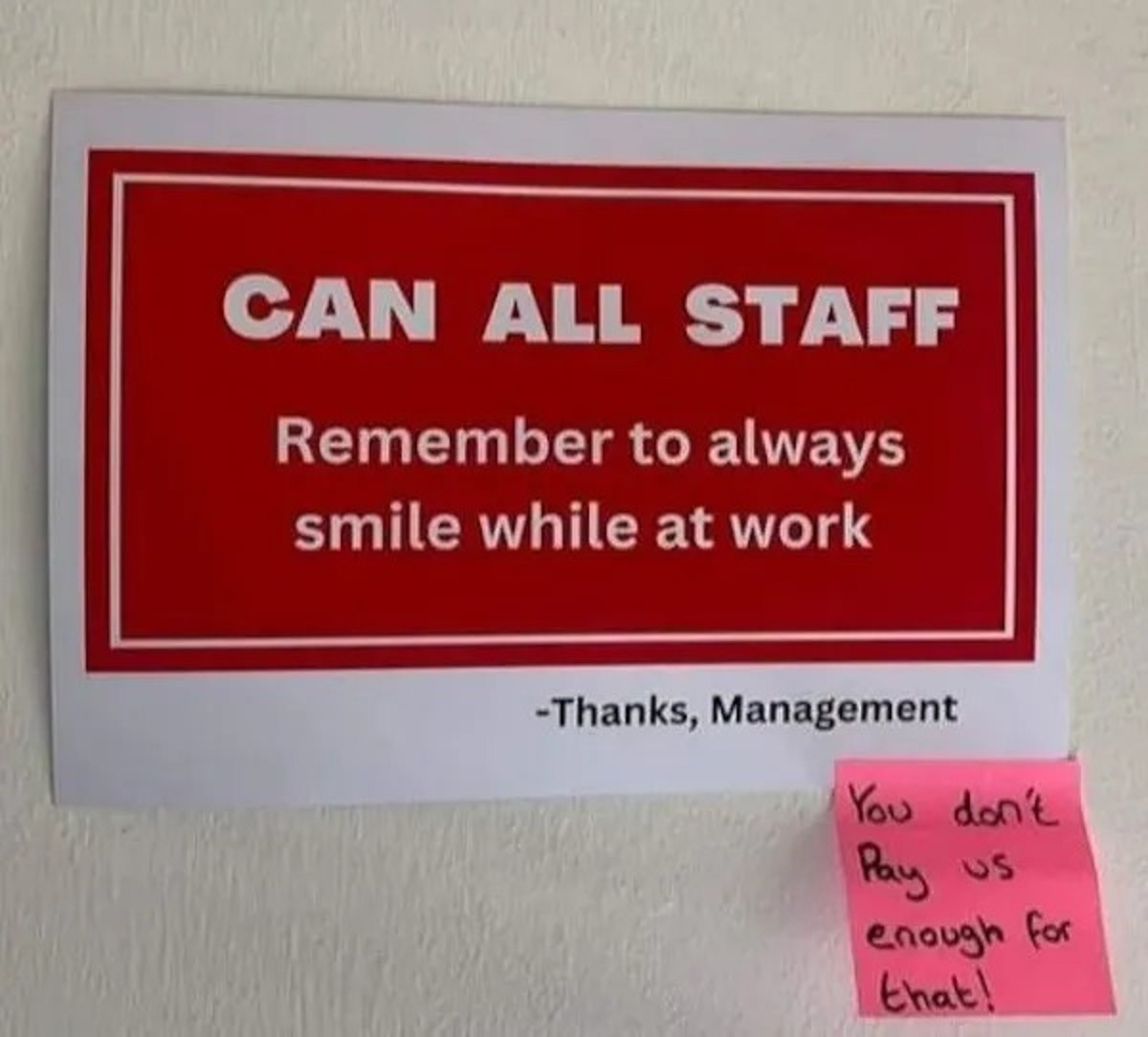 sign - Can All Staff Remember to always smile while at work Thanks, Management You don't Pay Us enough for that!