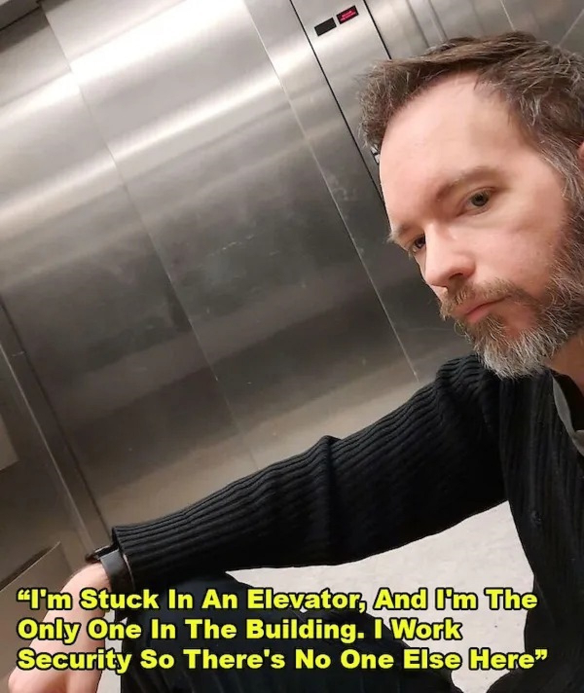 photo caption - "I'm Stuck In An Elevator, And I'm The Only One In The Building. I Work Security So There's No One Else Here"