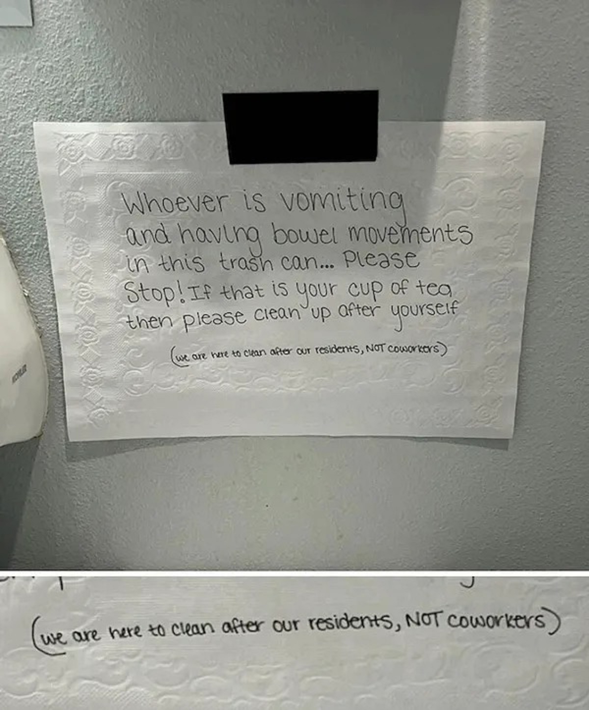 document - Whoever is vomiting and having bowel movements in this trash can... Please Stop! If that is your cup of tea then please clean up after yourself we are here to clean after our residents, Not coworkers we are here to clean after our residents, No