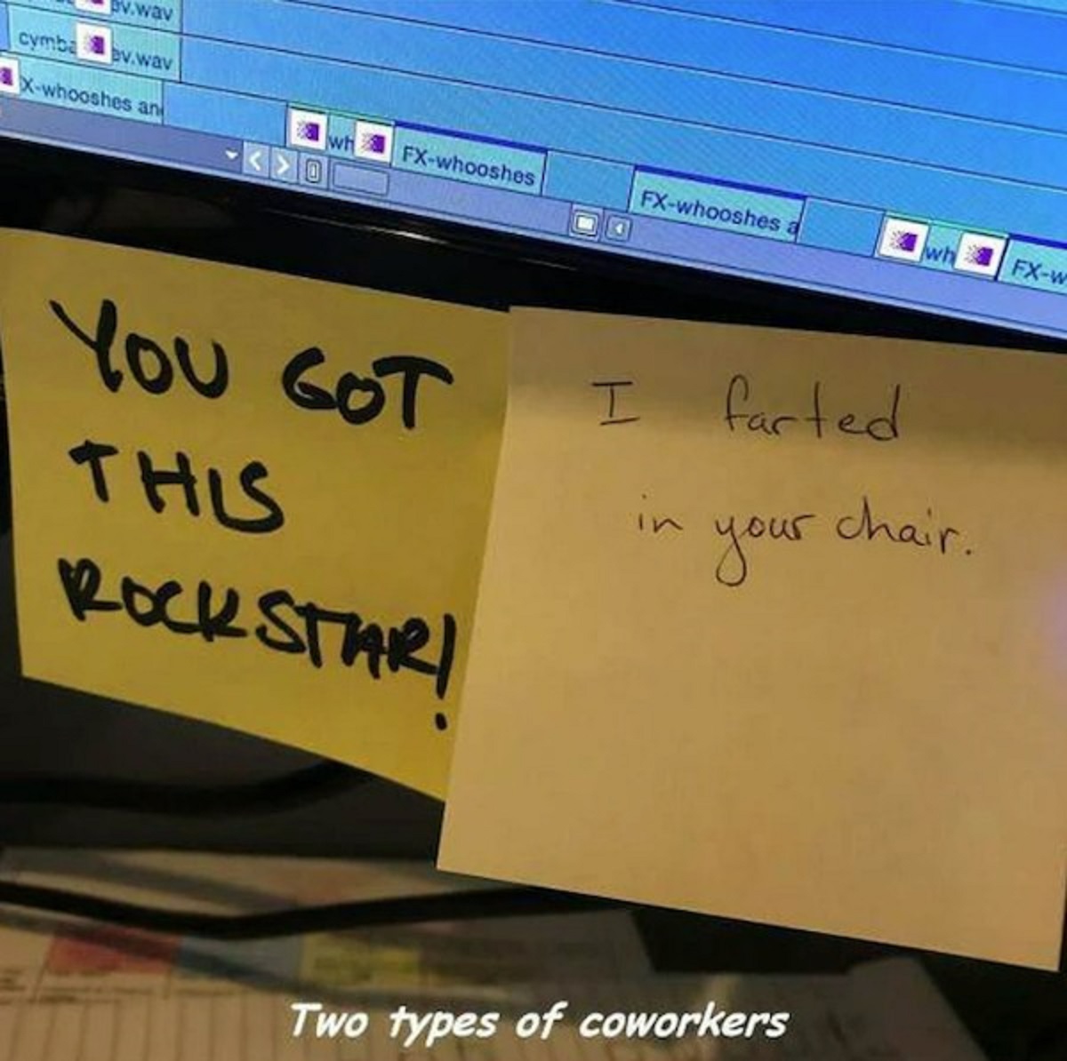 display device - cymba pv.wav ev.wav Xwhooshes an wh Fxwhooshes Fxwhooshes a Fxw You Got This Rockstar! I farted in your chair. Two types of coworkers