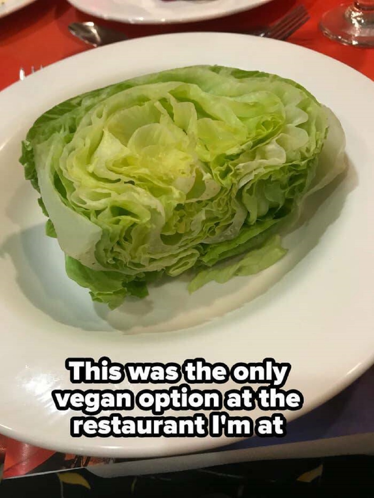 Iceberg lettuce - This was the only vegan option at the restaurant I'm at