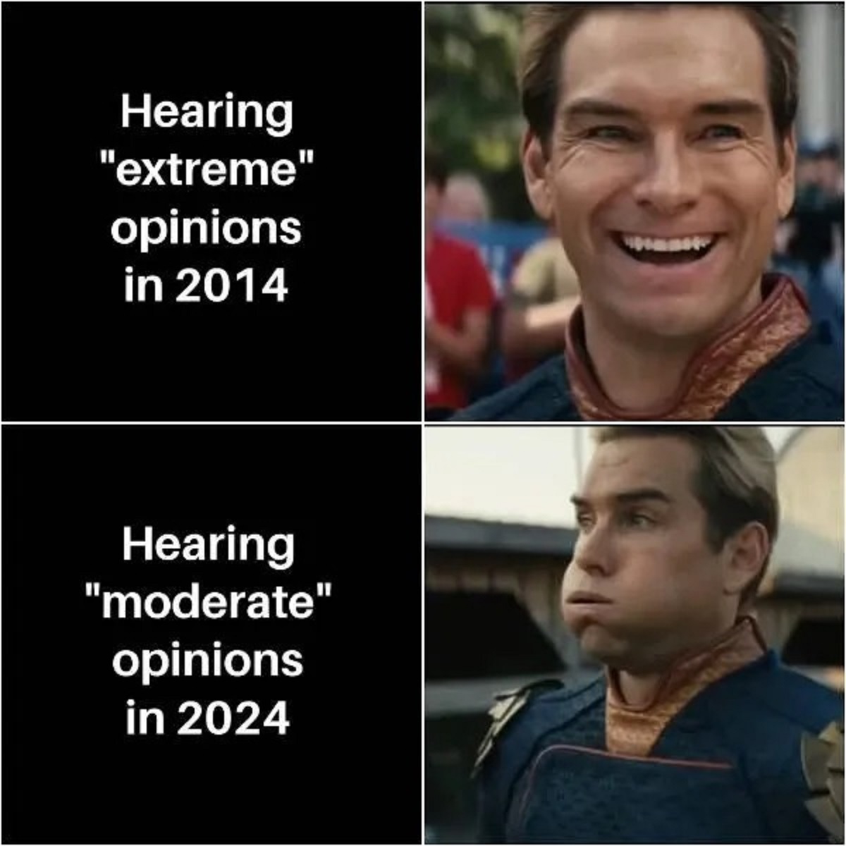 homelander meme - Hearing "extreme" opinions in 2014 Hearing "moderate" opinions in 2024