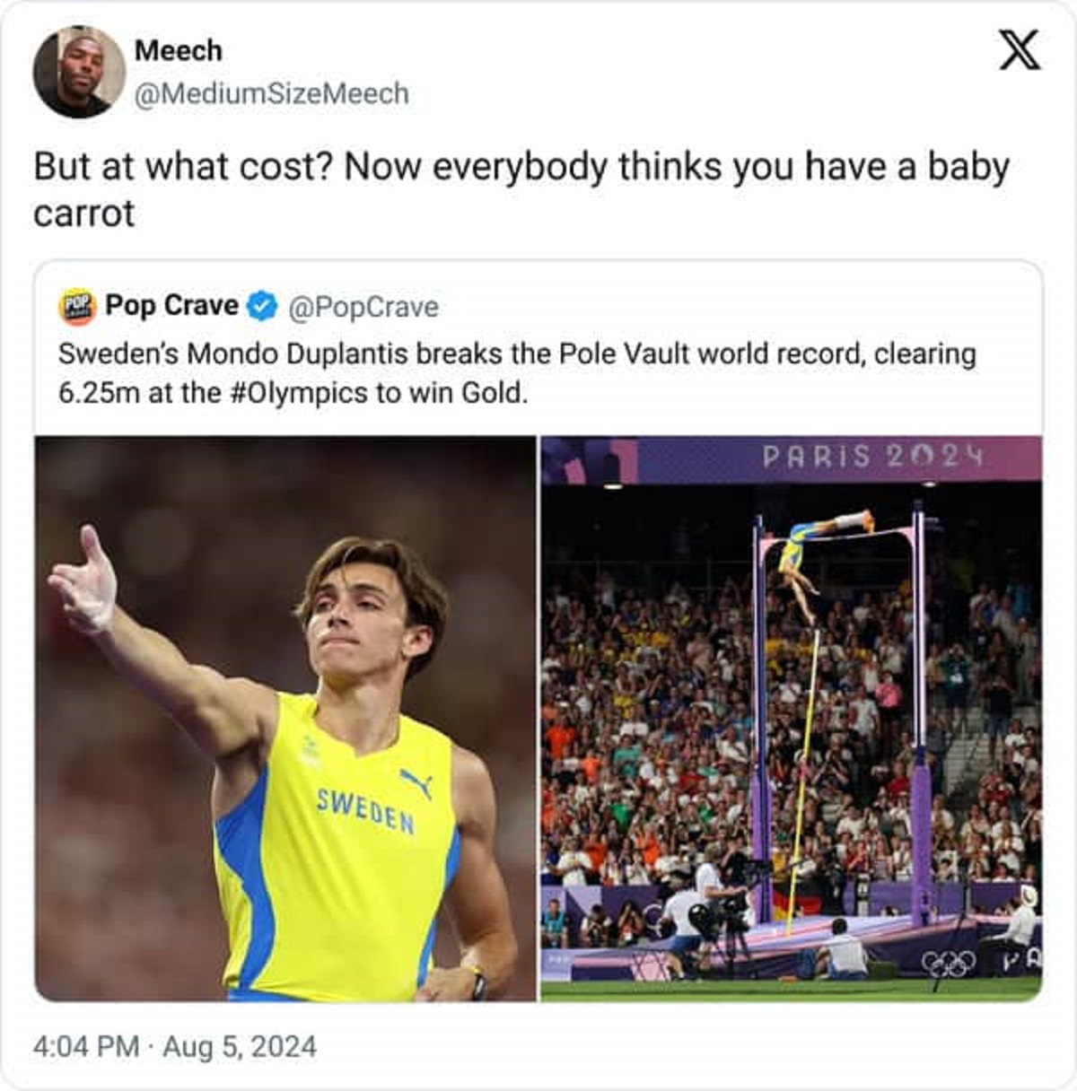 Pole vault - X Meech But at what cost? Now everybody thinks you have a baby carrot Pop Crave Sweden's Mondo Duplantis breaks the Pole Vault world record, clearing 6.25m at the to win Gold. Sweden Paris 2024 Pa