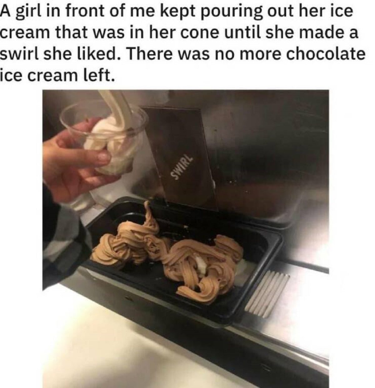 junk food - A girl in front of me kept pouring out her ice cream that was in her cone until she made a swirl she d. There was no more chocolate ice cream left. Swirl