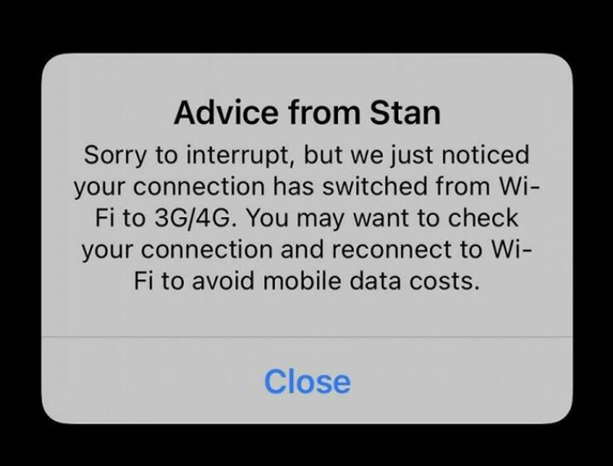 screenshot - Advice from Stan Sorry to interrupt, but we just noticed your connection has switched from Wi Fi to 3G4G. You may want to check your connection and reconnect to Wi Fi to avoid mobile data costs. Close