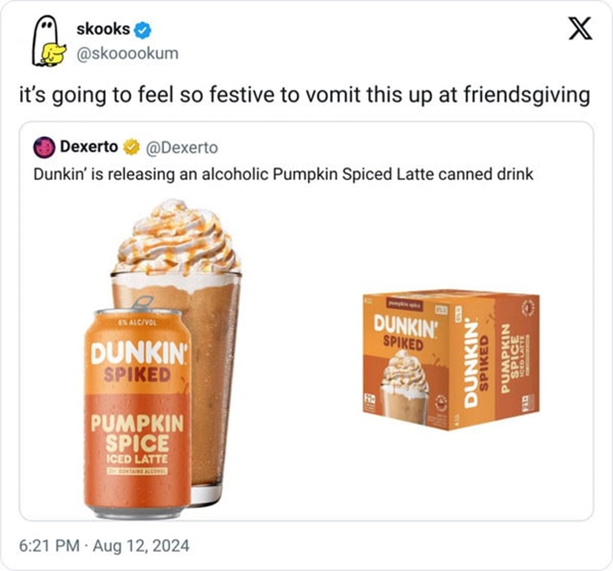 DUNKIN' Donuts - skooks X it's going to feel so festive to vomit this up at friendsgiving Dexerto Dunkin' is releasing an alcoholic Pumpkin Spiced Latte canned drink 6% AlcVol Dunkin Spiked Pumpkin Spice Iced Latte Dunkin' Spiked Dunkin' Spiked Pumpkin Sp