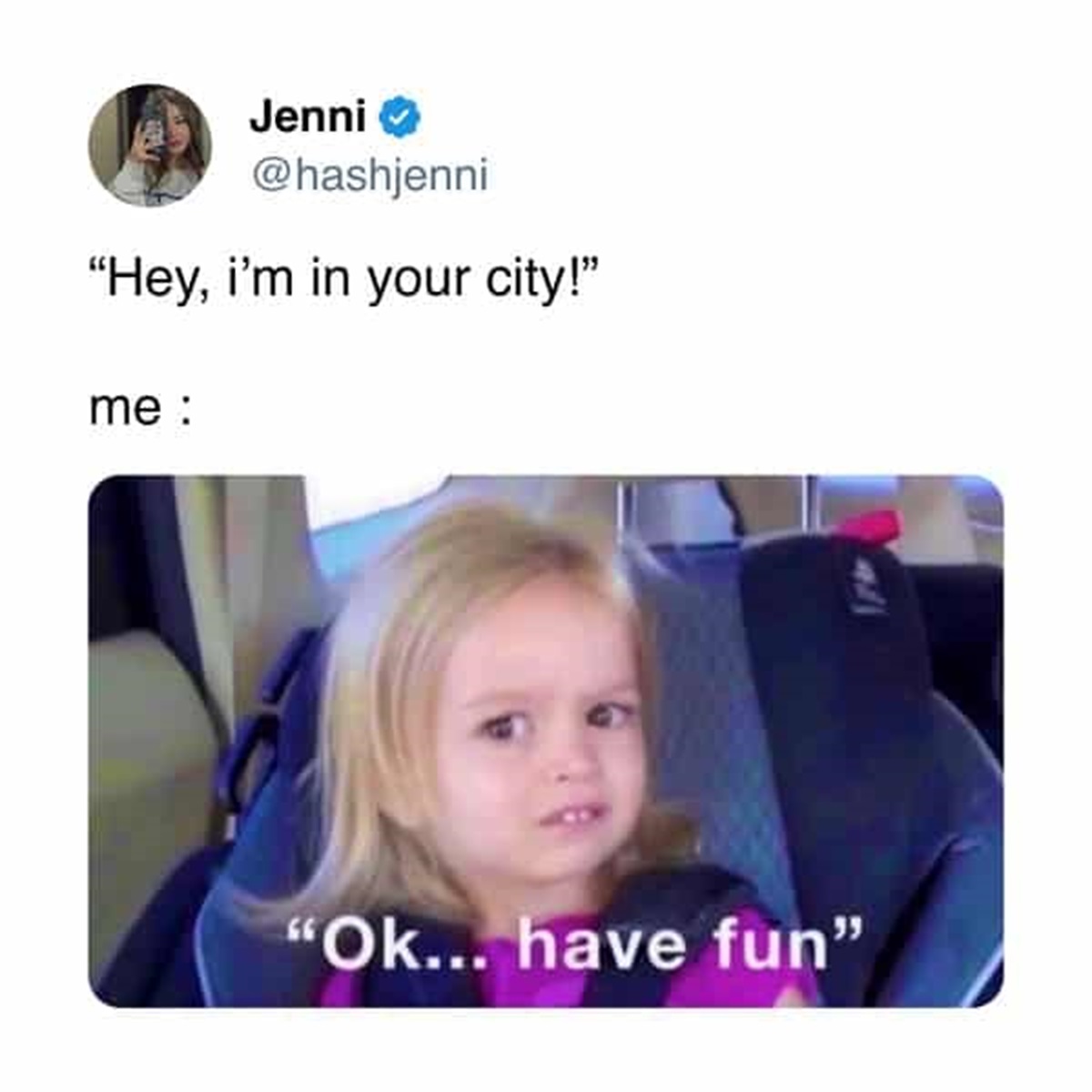 side eye meme - Jenni "Hey, i'm in your city!" me "Ok... have fun"