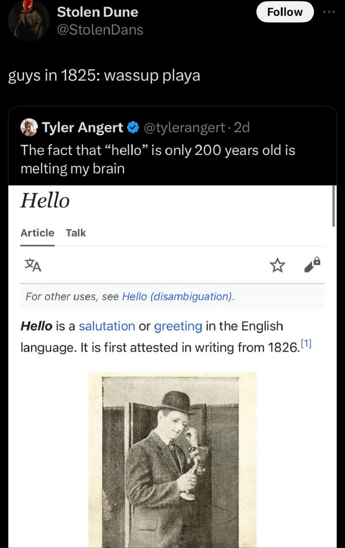 funny comments and savage replies - screenshot - Stolen Dune guys in 1825 wassup playa Tyler Angert 2d The fact that "hello" is only 200 years old is melting my brain Hello Article Talk Za For other uses, see Hello disambiguation. Hello is a salutation or