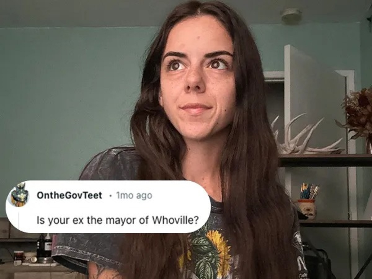 people who asked to be roasted - girl - OntheGovTeet 1mo ago Is your ex the mayor of Whoville? N Cat