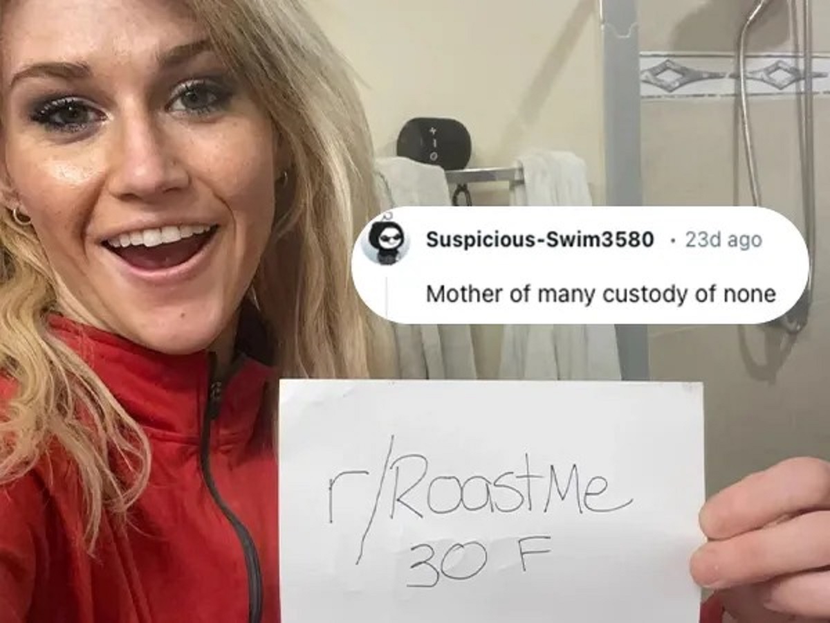 people who asked to be roasted - blond - SuspiciousSwim3580.23d ago Mother of many custody of none rRoast Me 30 F