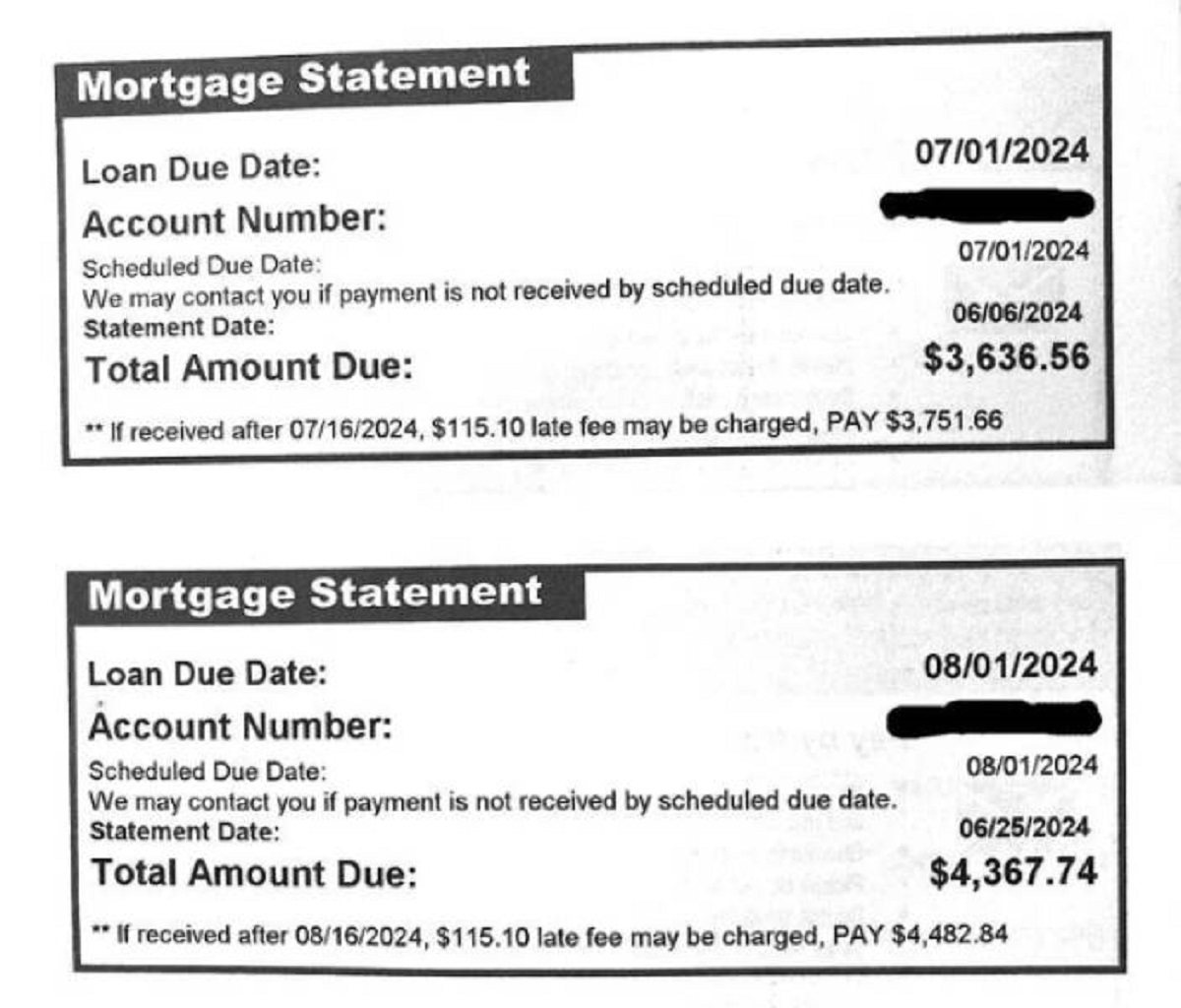 people having a very bad day -  document - Mortgage Statement Loan Due Date Account Number Scheduled Due Date We may contact you if payment is not received by scheduled due date. Statement Date Total Amount Due 07012024 07012024 06062024 $3,636.56 If rece