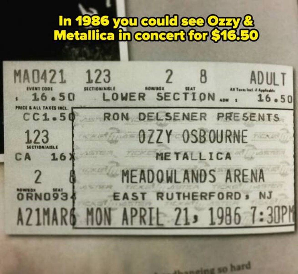 number - In 1986 you could see Ozzy & Metallica in concert for $16.50 MA0421 123 Event Code $ 16.50 Price & All Taxes Incl SectionAisle Rowbox 28 Seat Lower Section Adult Al Tawes Incl if Applicable Adm 1 16.50 CC1.50 Ron Delsener Presents 123 SectionAisl