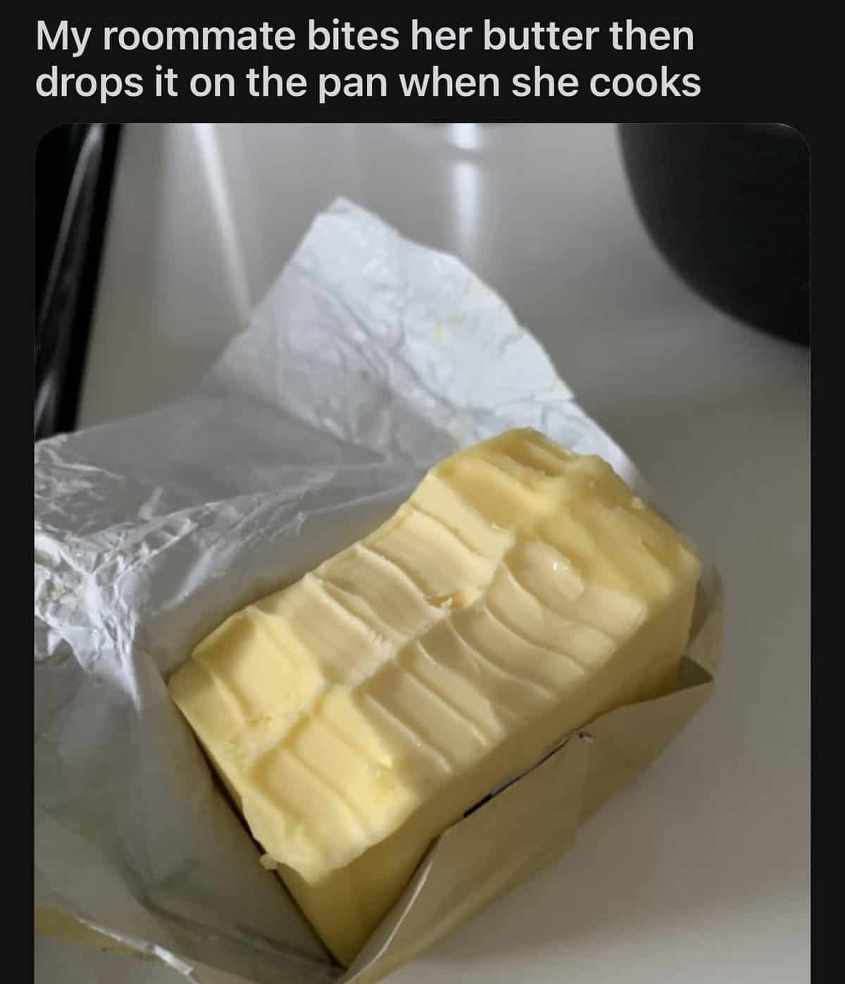 Roommate - My roommate bites her butter then drops it on the pan when she cooks