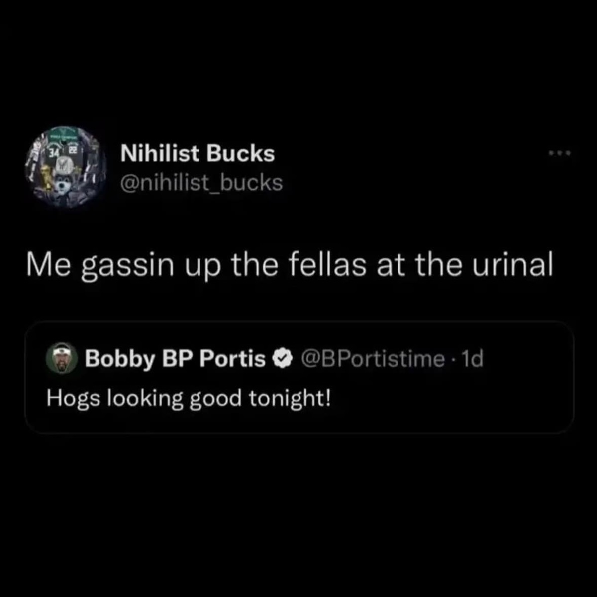 screenshot - Nihilist Bucks Me gassin up the fellas at the urinal Foo Bobby Bp Portis . 1d Hogs looking good tonight!